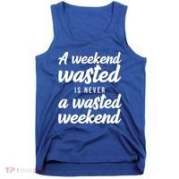 A Weekend Is Never A Wasted Weekend Tank Top thumb 0