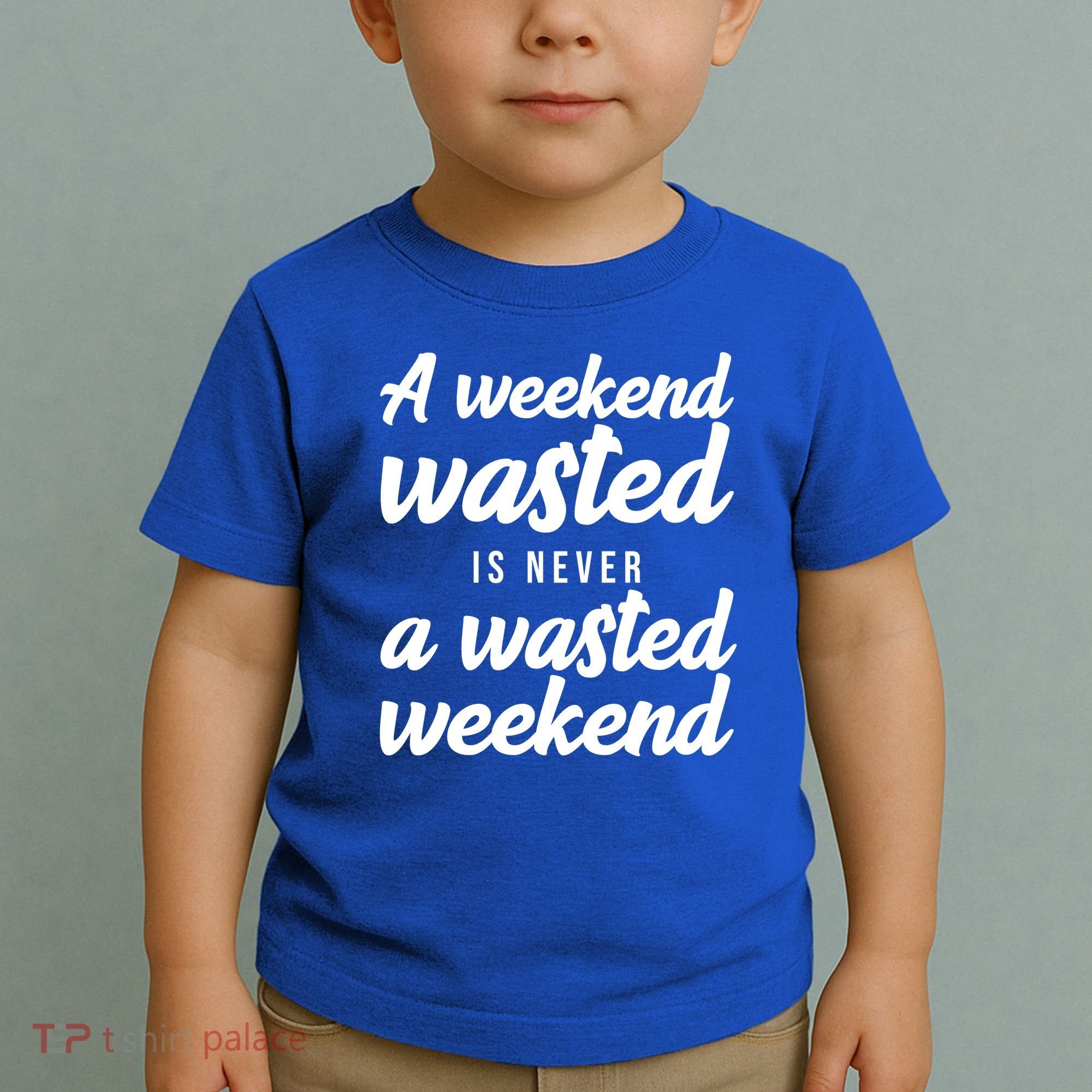 A Weekend Is Never A Wasted Weekend Toddler T-Shirt