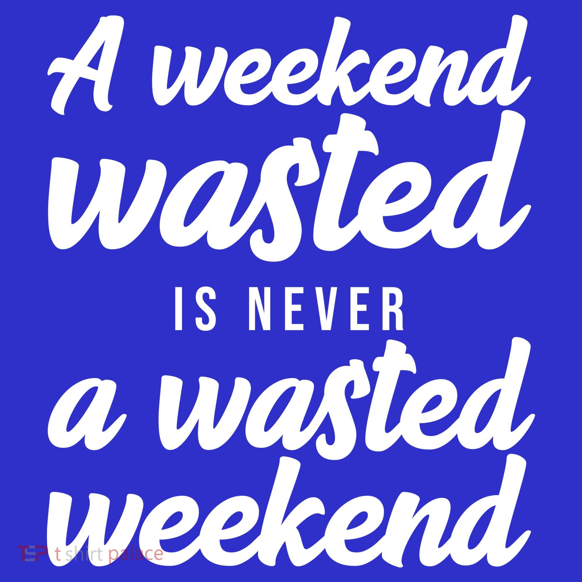 A Weekend Is Never A Wasted Weekend Toddler T-Shirt