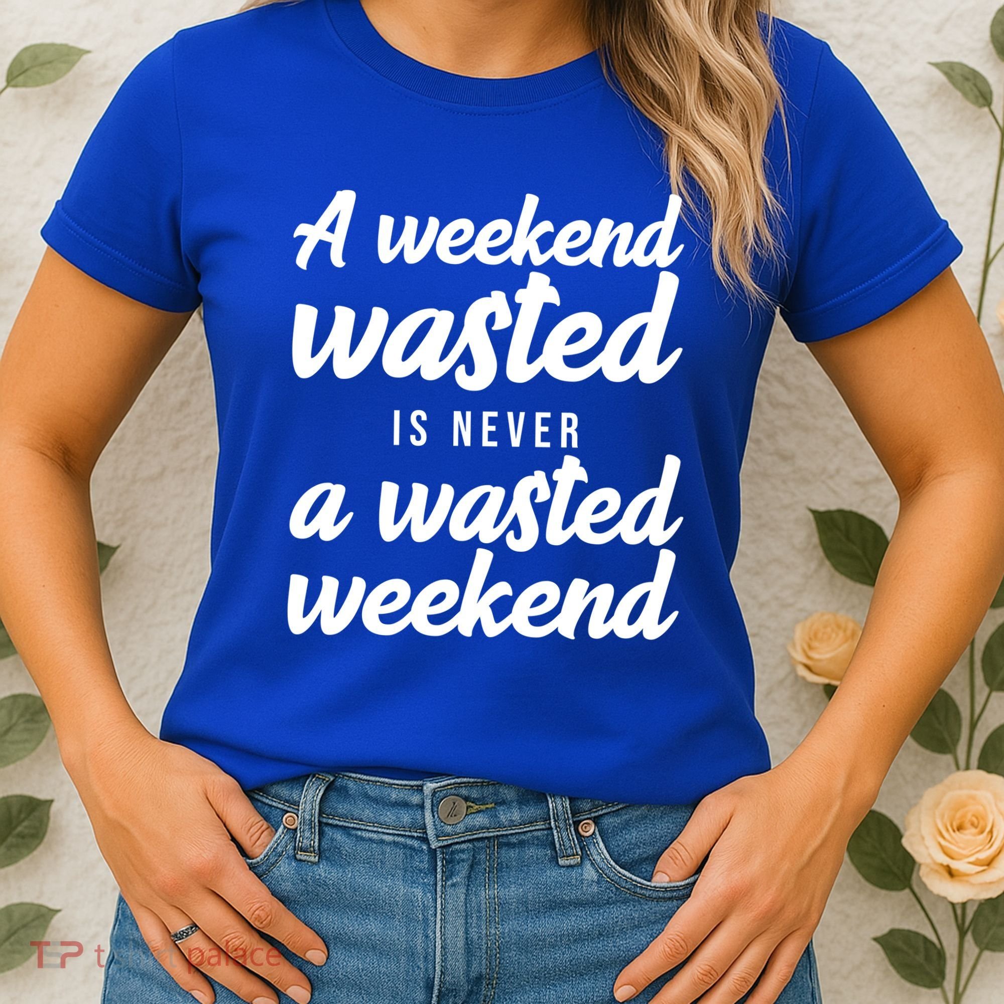 A Weekend Is Never A Wasted Weekend Women's T-Shirt