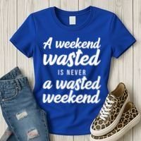 A Weekend Is Never A Wasted Weekend Women's T-Shirt thumb 3