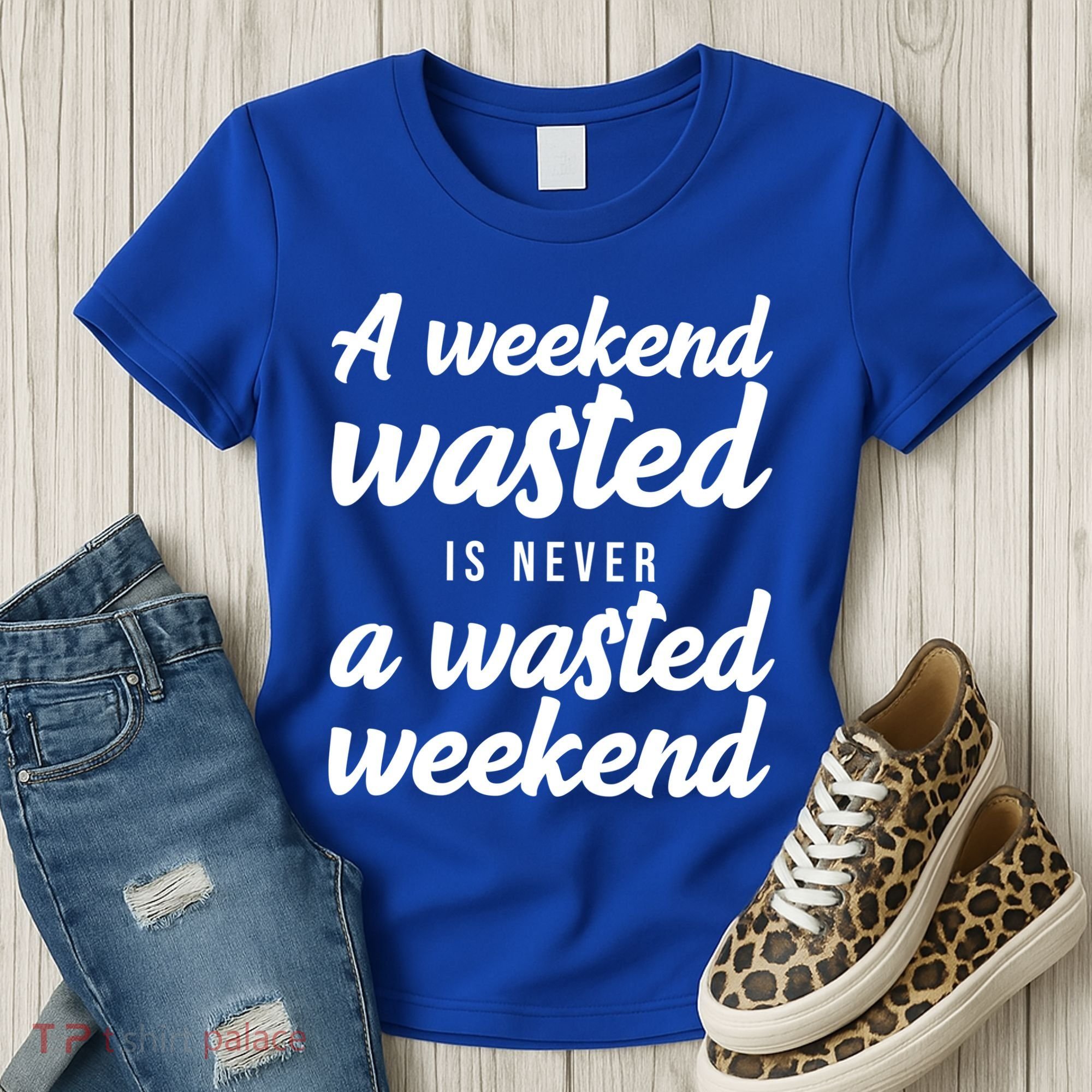 A Weekend Is Never A Wasted Weekend Women's T-Shirt