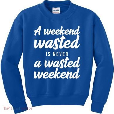 A Weekend Is Never A Wasted Weekend Kids Sweatshirt