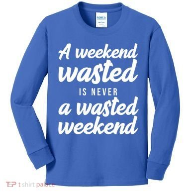 A Weekend Is Never A Wasted Weekend Kids Long Sleeve Shirt