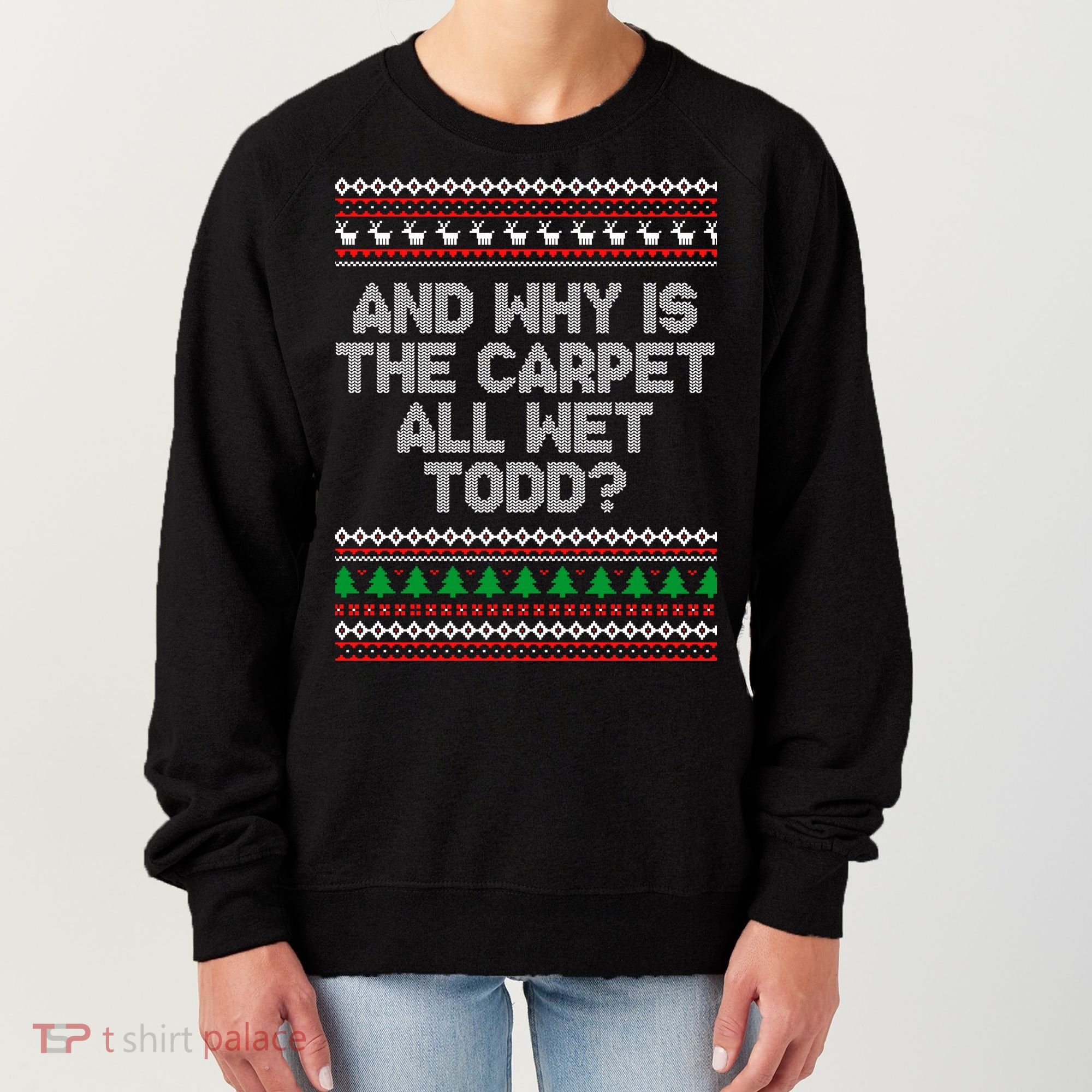 And Why Is The Carpet All Wet Todd? Ugly Christmas Women's Sweatshirt