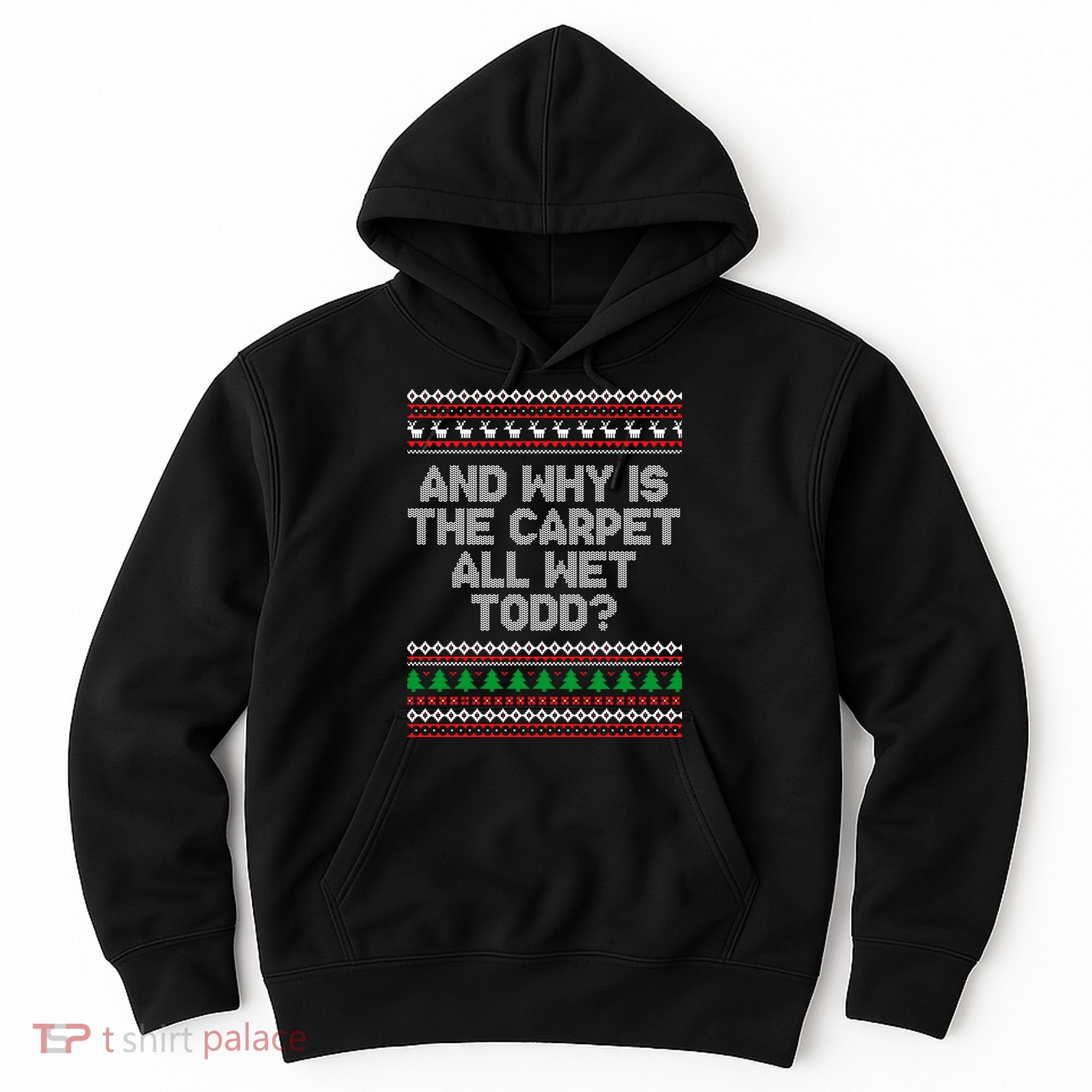 And Why Is The Carpet All Wet Todd? Ugly Christmas Hoodie