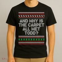 And Why Is The Carpet All Wet Todd? Ugly Christmas T-Shirt thumb 3
