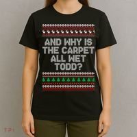 And Why Is The Carpet All Wet Todd? Ugly Christmas T-Shirt thumb 4