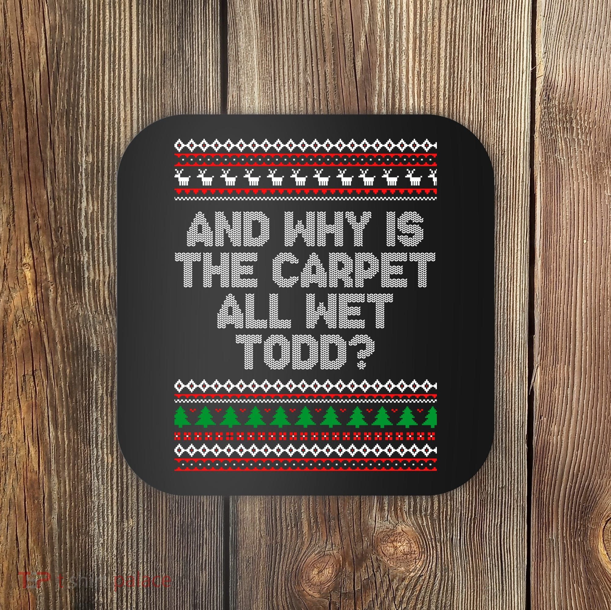 And Why Is The Carpet All Wet Todd? Ugly Christmas Coaster