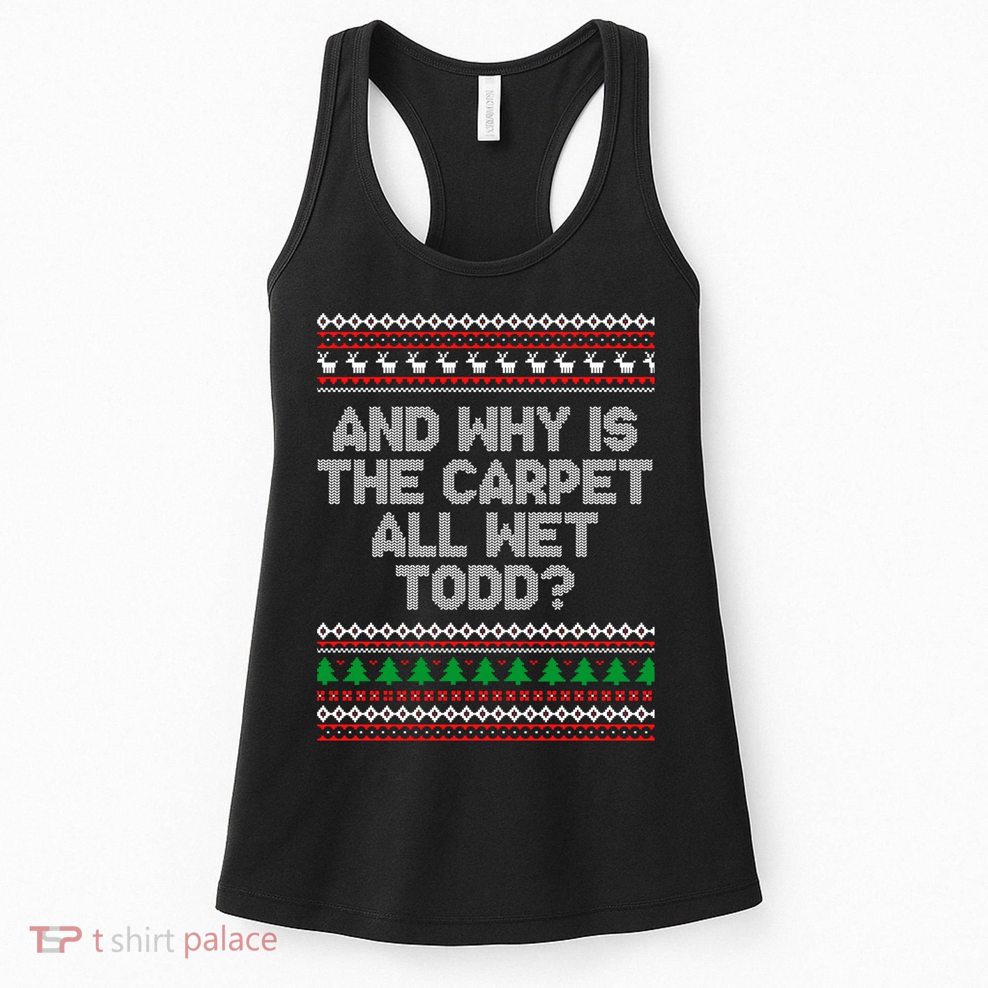 And Why Is The Carpet All Wet Todd? Ugly Christmas Women's Tank Top
