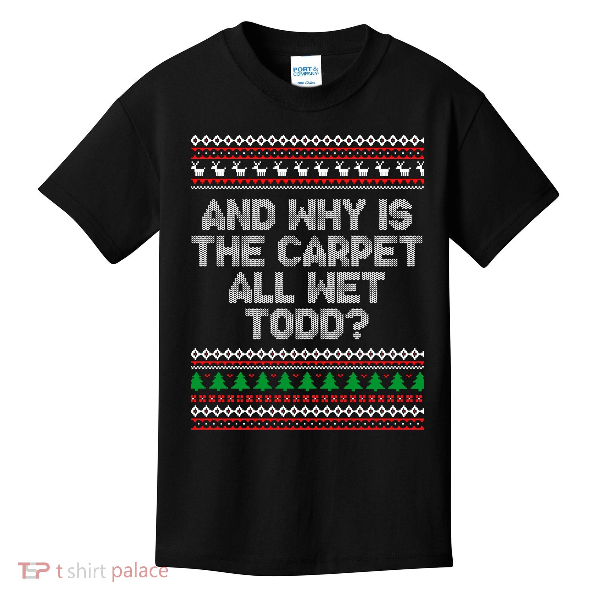 And Why Is The Carpet All Wet Todd? Ugly Christmas Kids T-Shirt