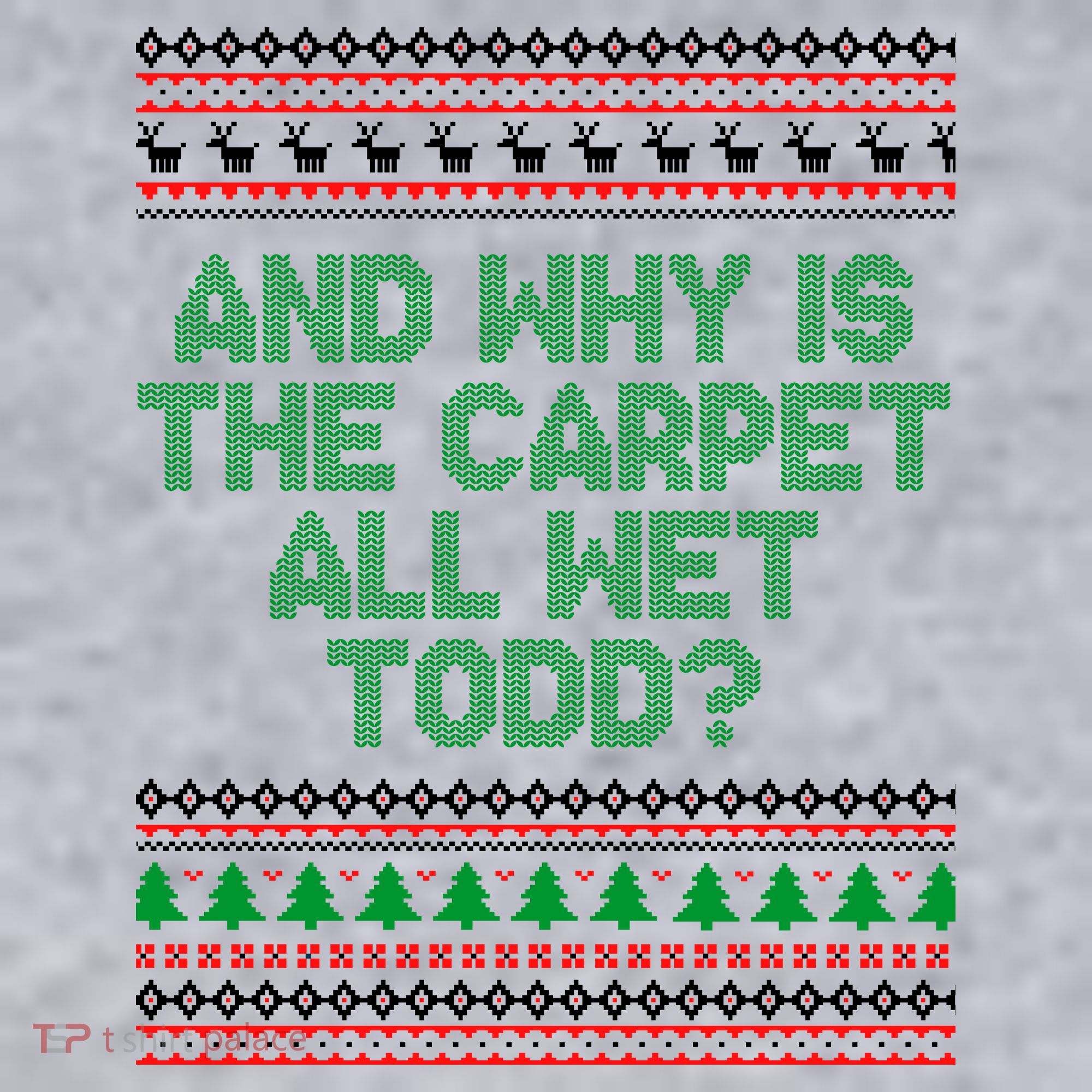 And Why Is The Carpet All Wet Todd? Ugly Christmas Women's Sweatshirt
