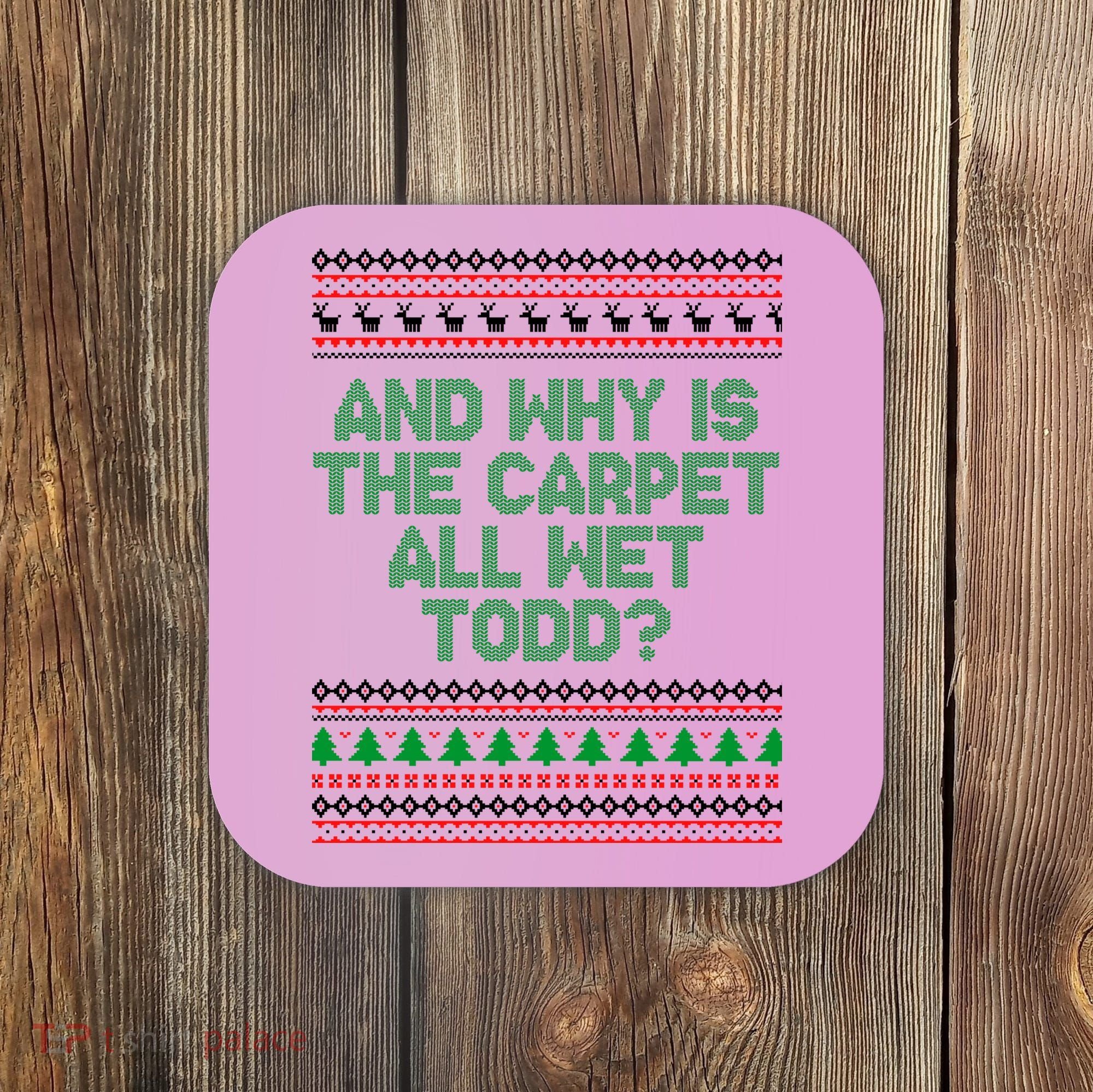 And Why Is The Carpet All Wet Todd? Ugly Christmas Coaster