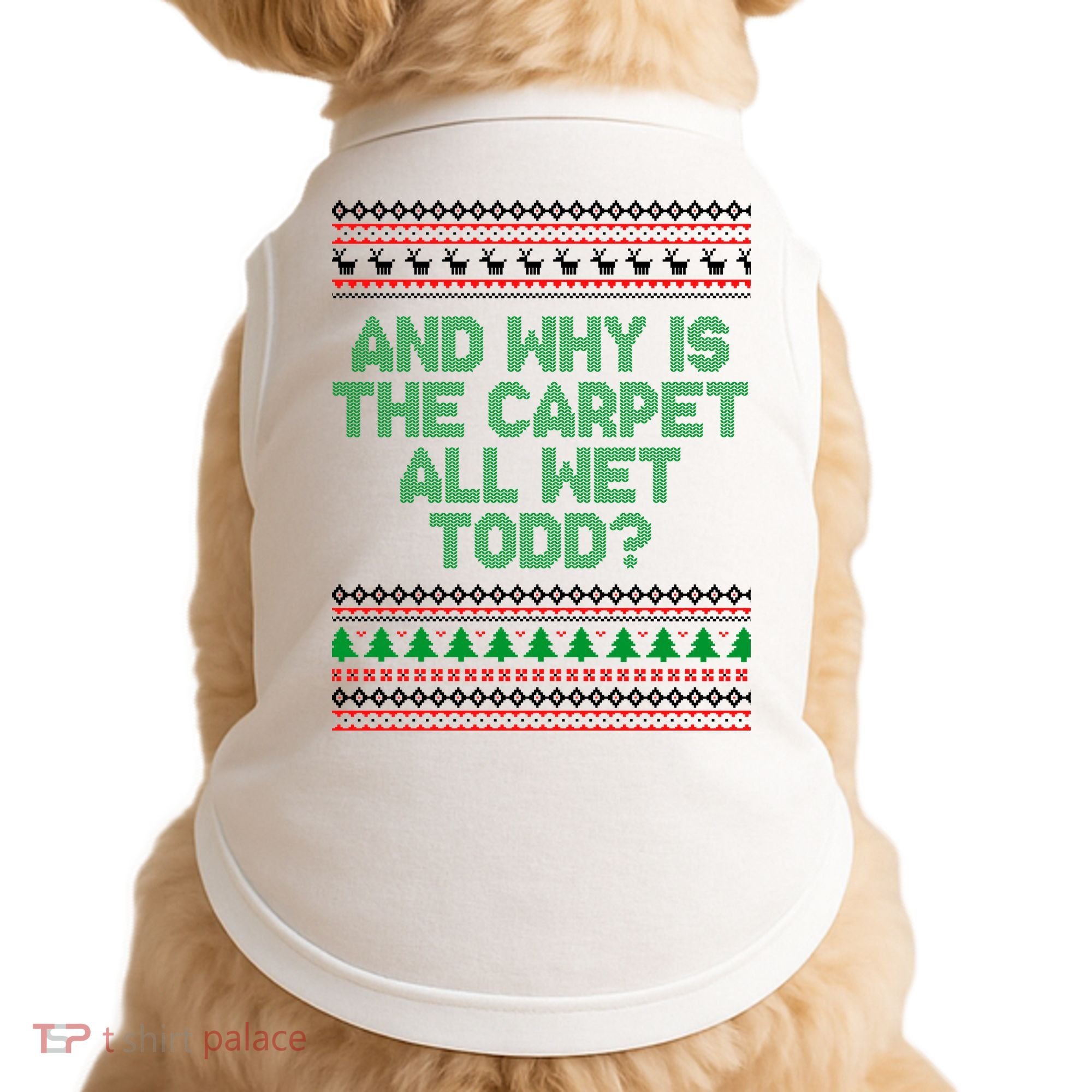 And Why Is The Carpet All Wet Todd? Ugly Christmas Doggie Tank