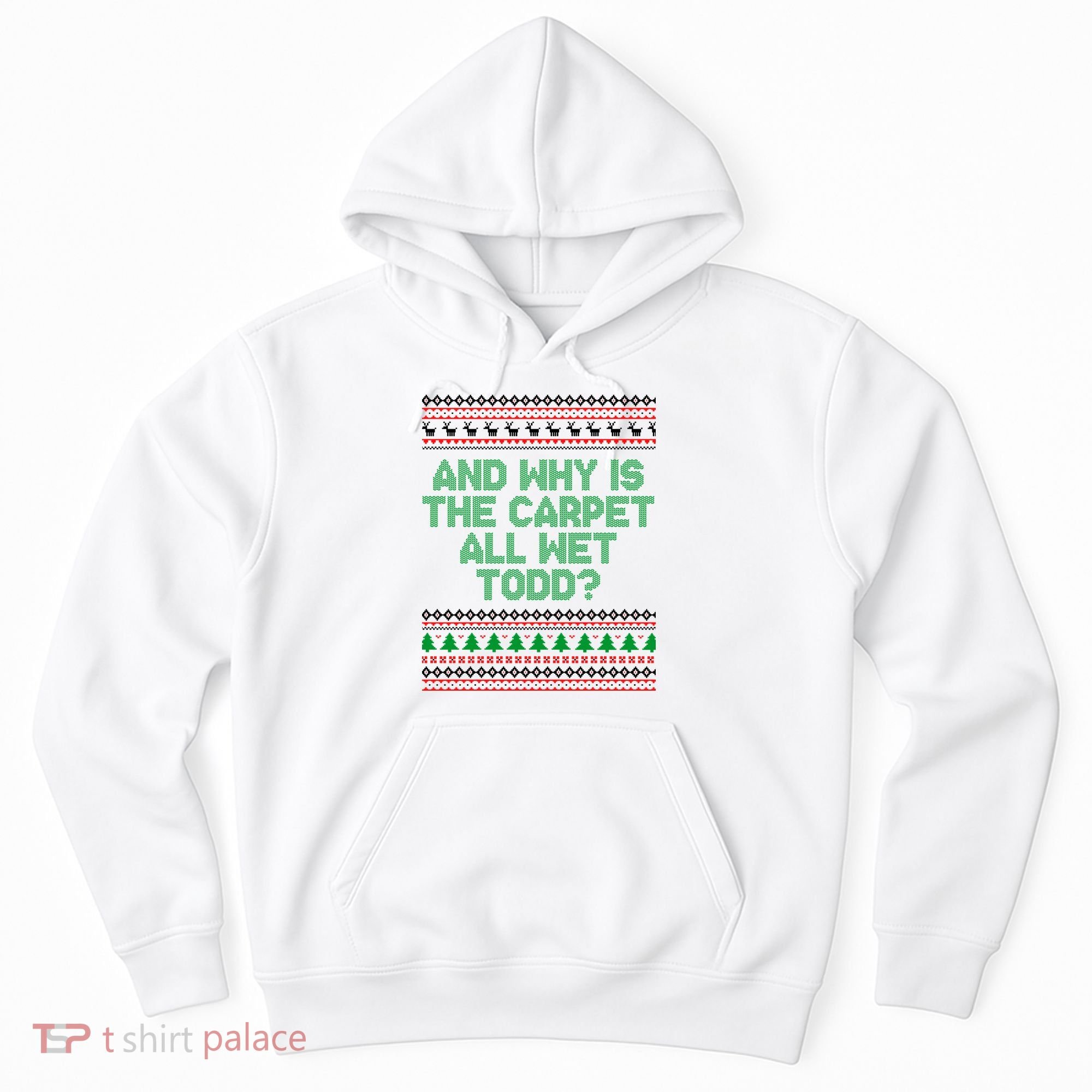 And Why Is The Carpet All Wet Todd? Ugly Christmas Hoodie