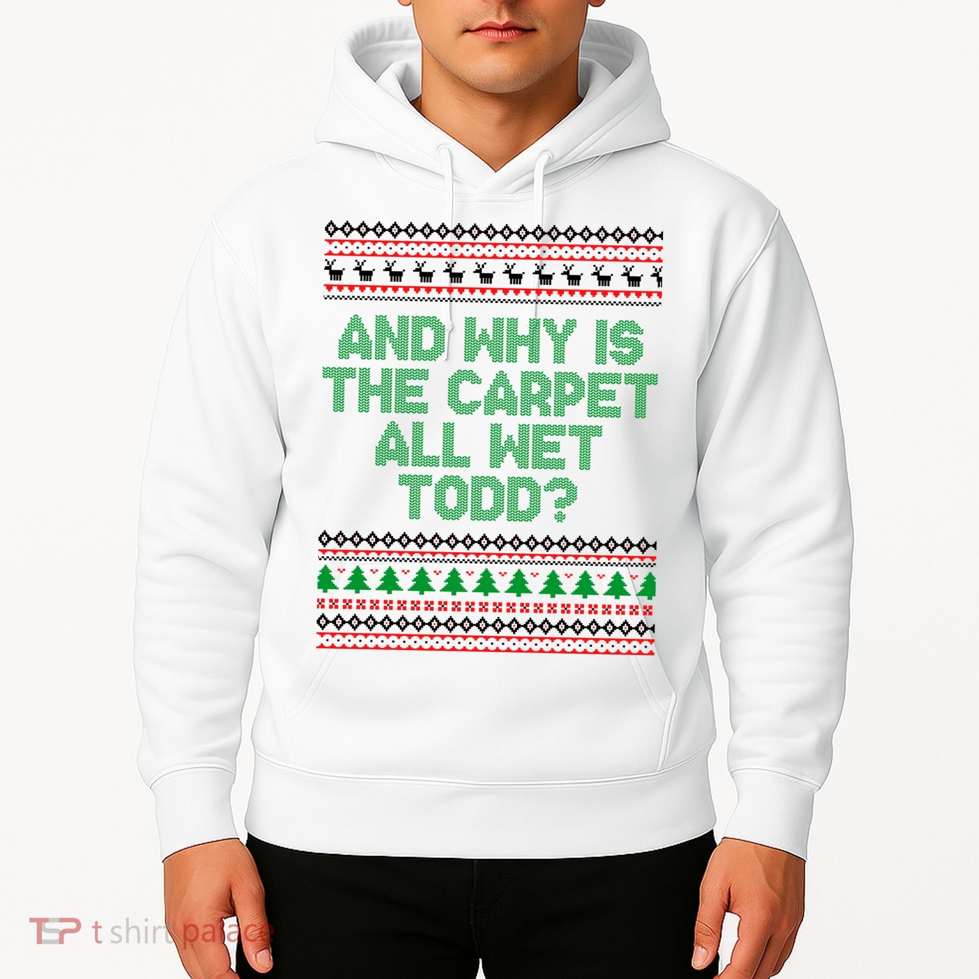 And Why Is The Carpet All Wet Todd? Ugly Christmas Hoodie