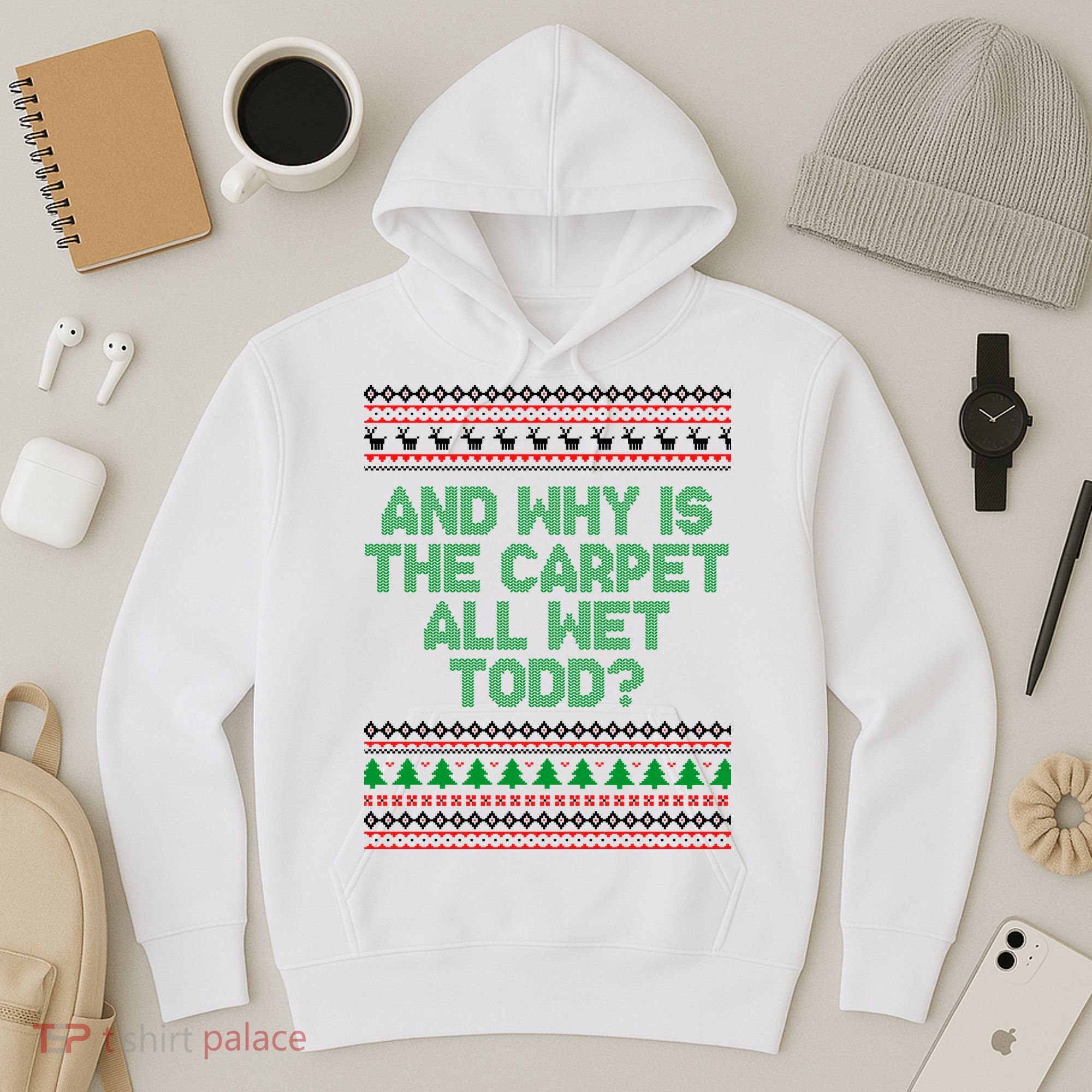 And Why Is The Carpet All Wet Todd? Ugly Christmas Hoodie