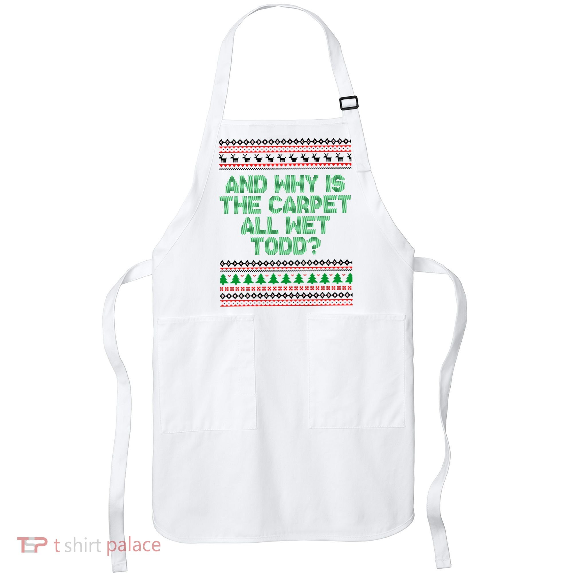 And Why Is The Carpet All Wet Todd? Ugly Christmas Apron