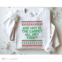 And Why Is The Carpet All Wet Todd? Ugly Christmas Sweatshirt thumb 2