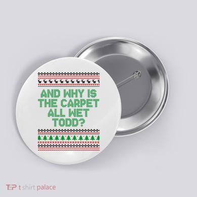 And Why Is The Carpet All Wet Todd? Ugly Christmas Button