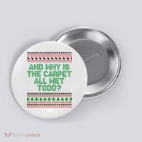 And Why Is The Carpet All Wet Todd? Ugly Christmas Button thumb 0