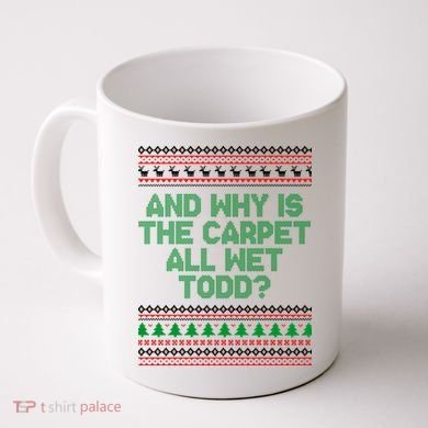 And Why Is The Carpet All Wet Todd? Ugly Christmas Coffee Mug