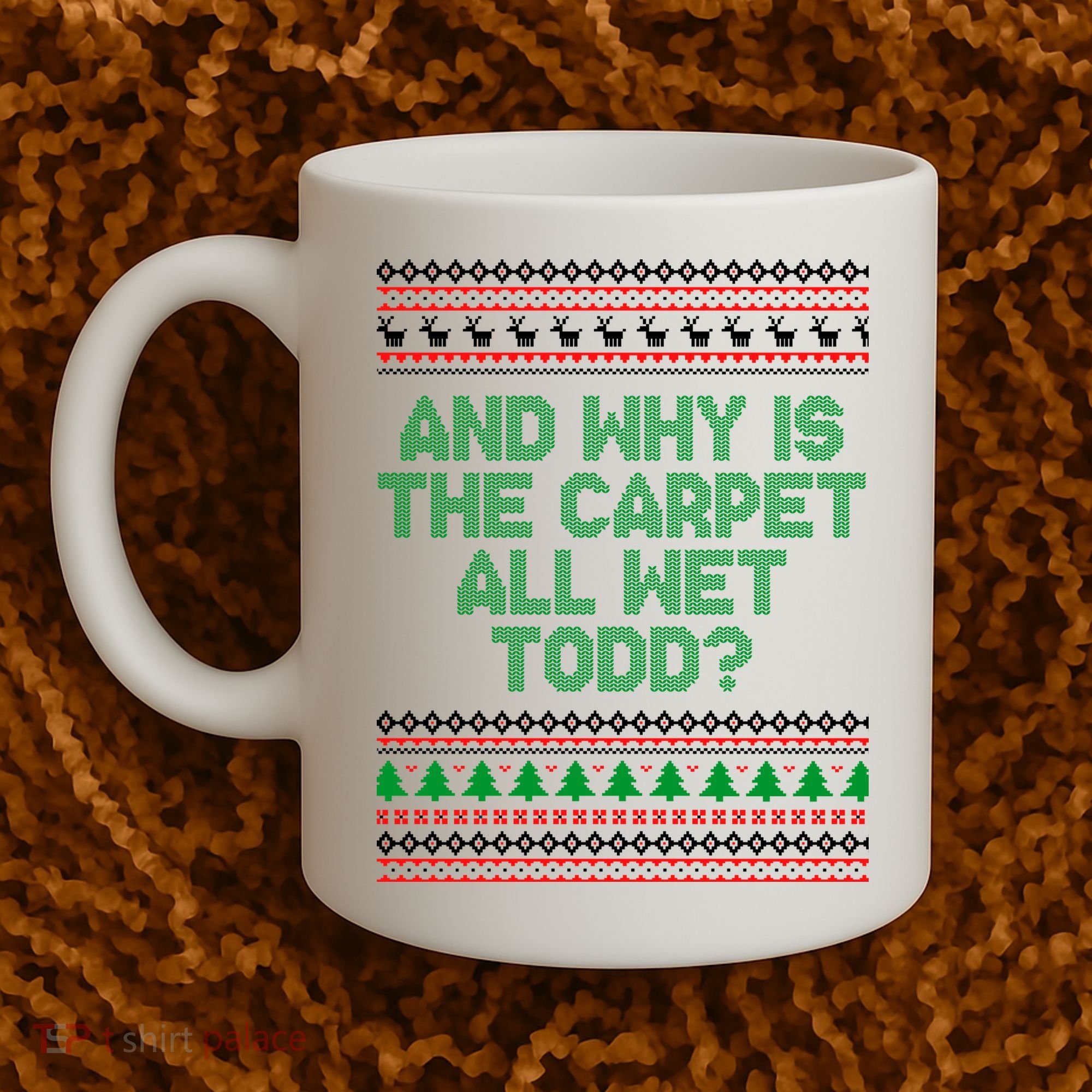 And Why Is The Carpet All Wet Todd? Ugly Christmas Coffee Mug
