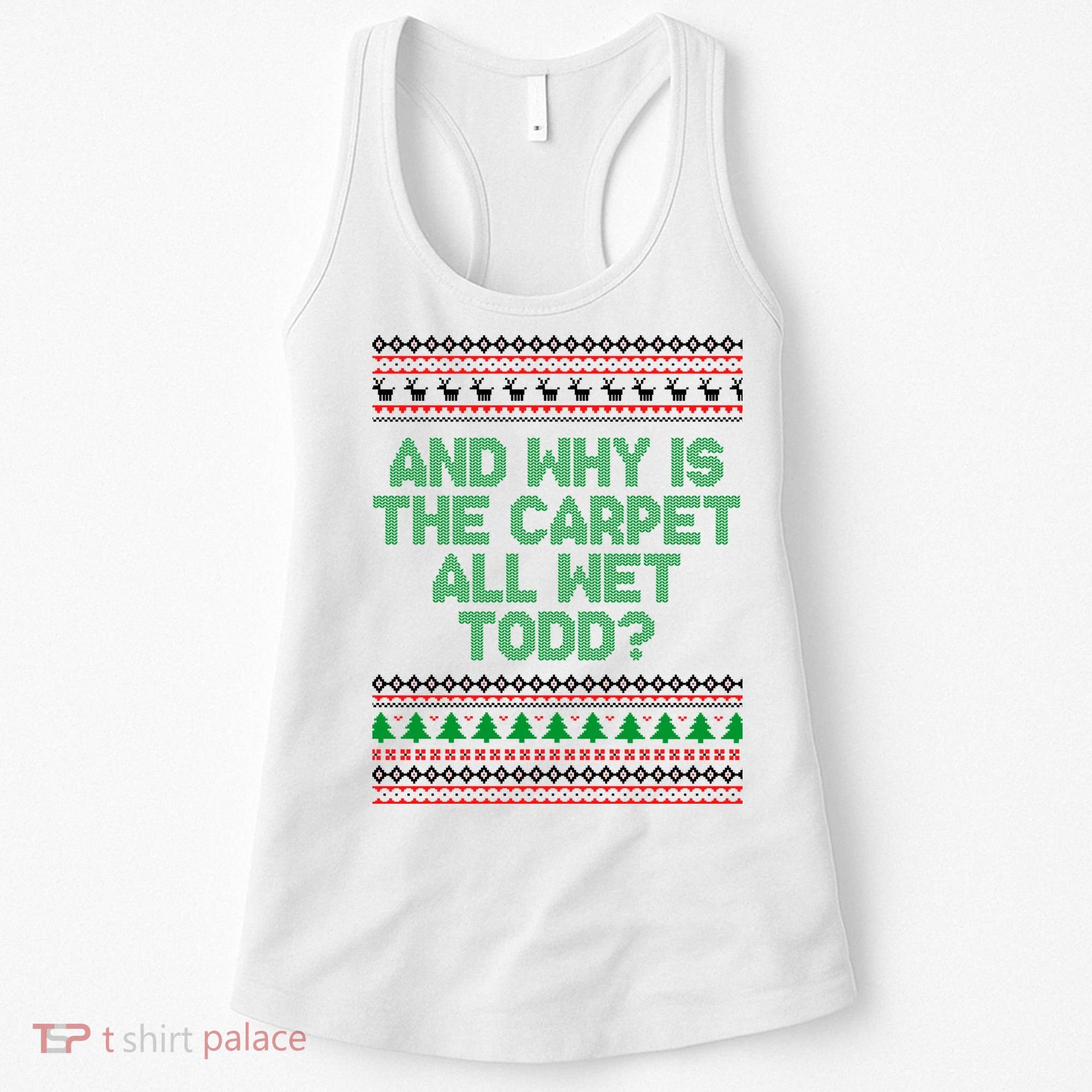 And Why Is The Carpet All Wet Todd? Ugly Christmas Women's Tank Top