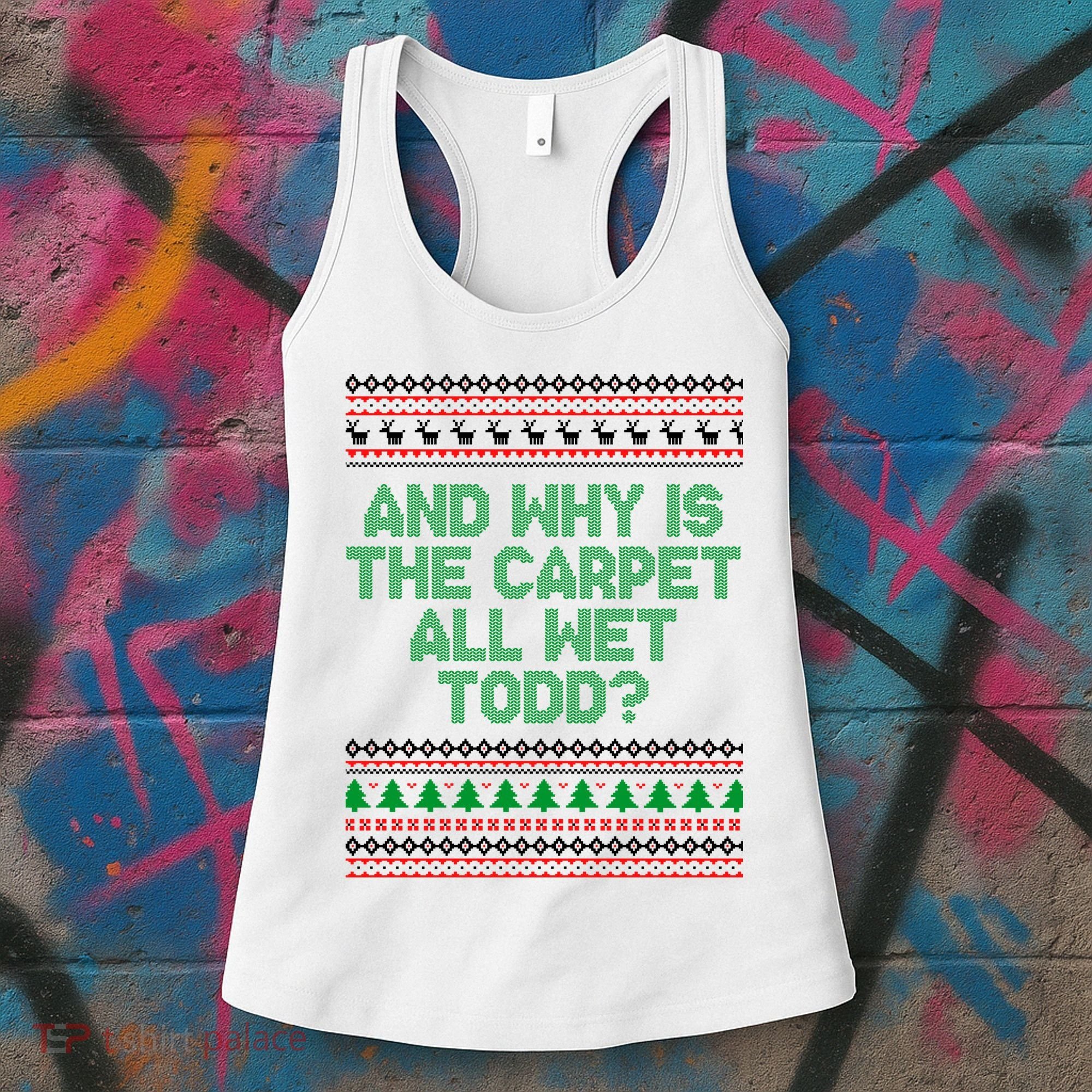 And Why Is The Carpet All Wet Todd? Ugly Christmas Women's Tank Top