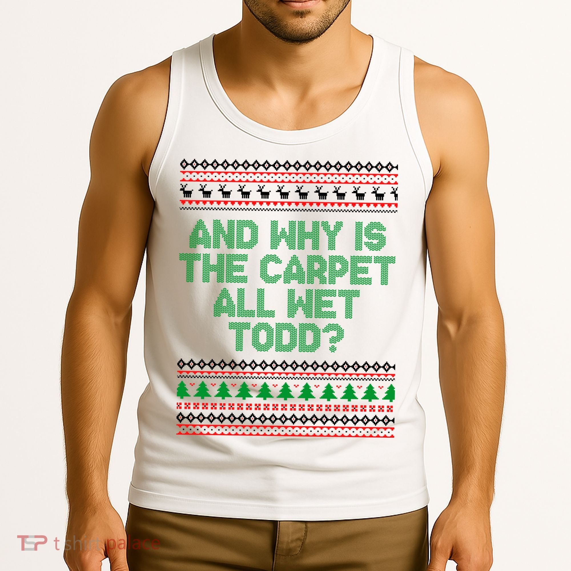 And Why Is The Carpet All Wet Todd? Ugly Christmas Tank Top