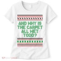 And Why Is The Carpet All Wet Todd? Ugly Christmas Women's T-Shirt thumb 0