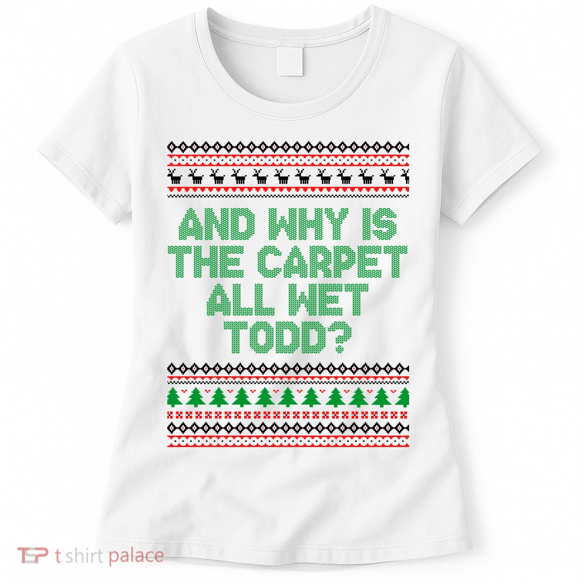 And Why Is The Carpet All Wet Todd? Ugly Christmas Women's T-Shirt