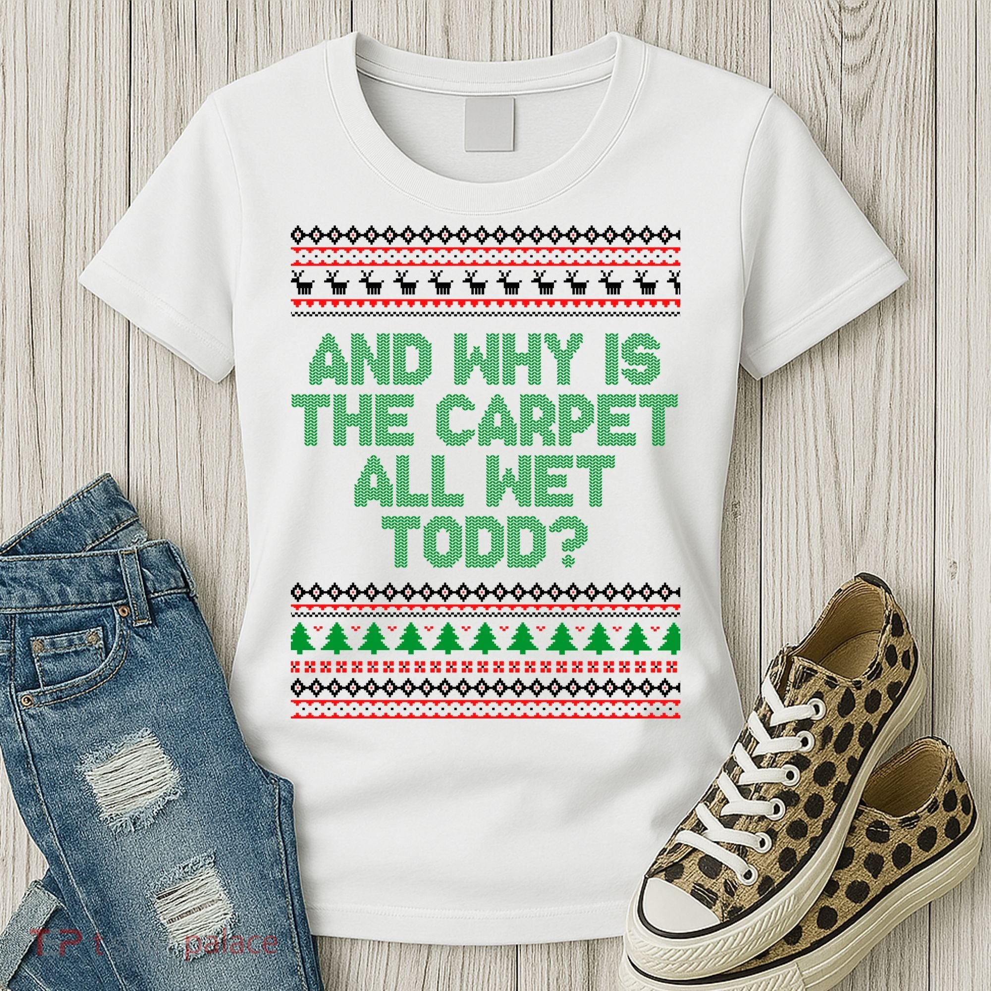 And Why Is The Carpet All Wet Todd? Ugly Christmas Women's T-Shirt