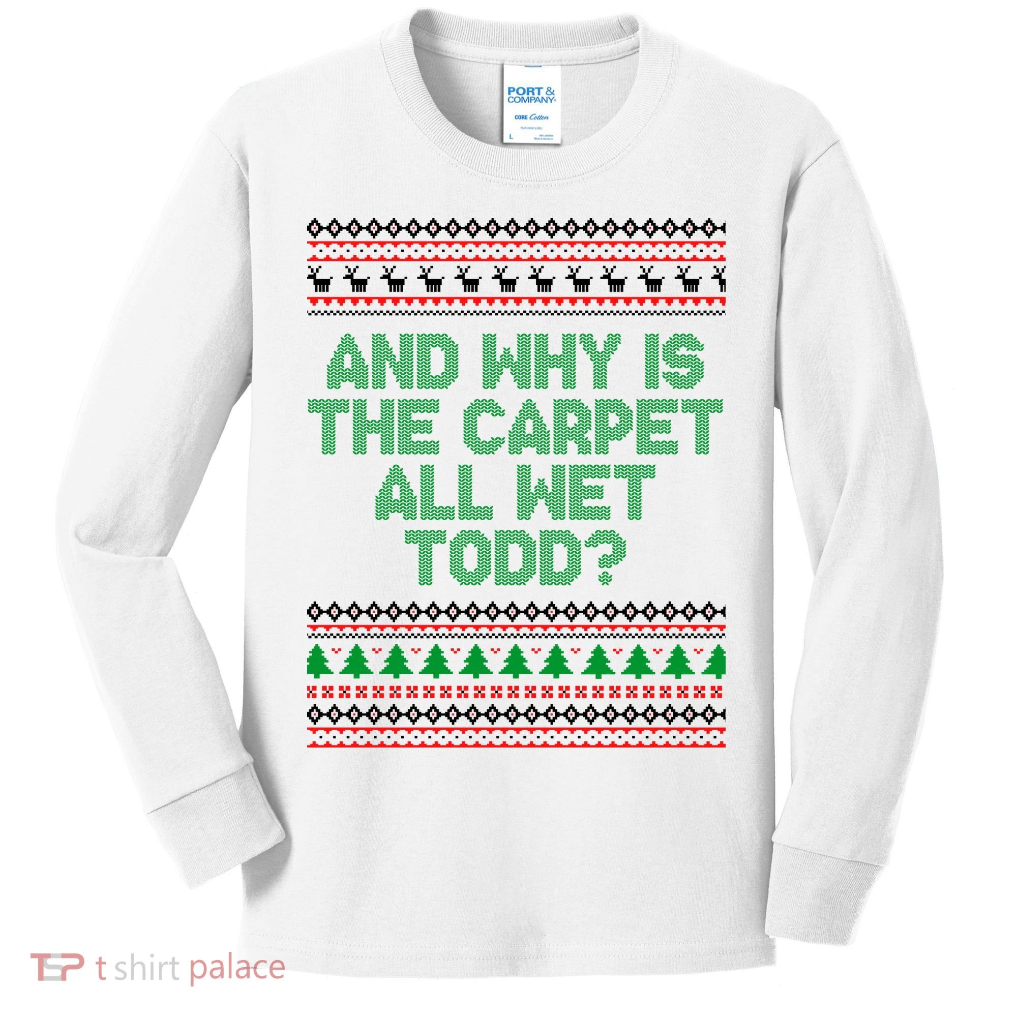 And Why Is The Carpet All Wet Todd? Ugly Christmas Kids Long Sleeve Shirt
