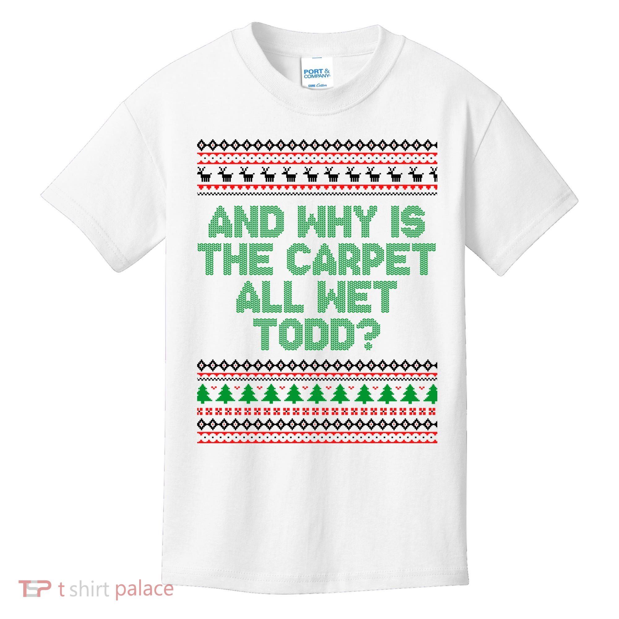 And Why Is The Carpet All Wet Todd? Ugly Christmas Kids T-Shirt