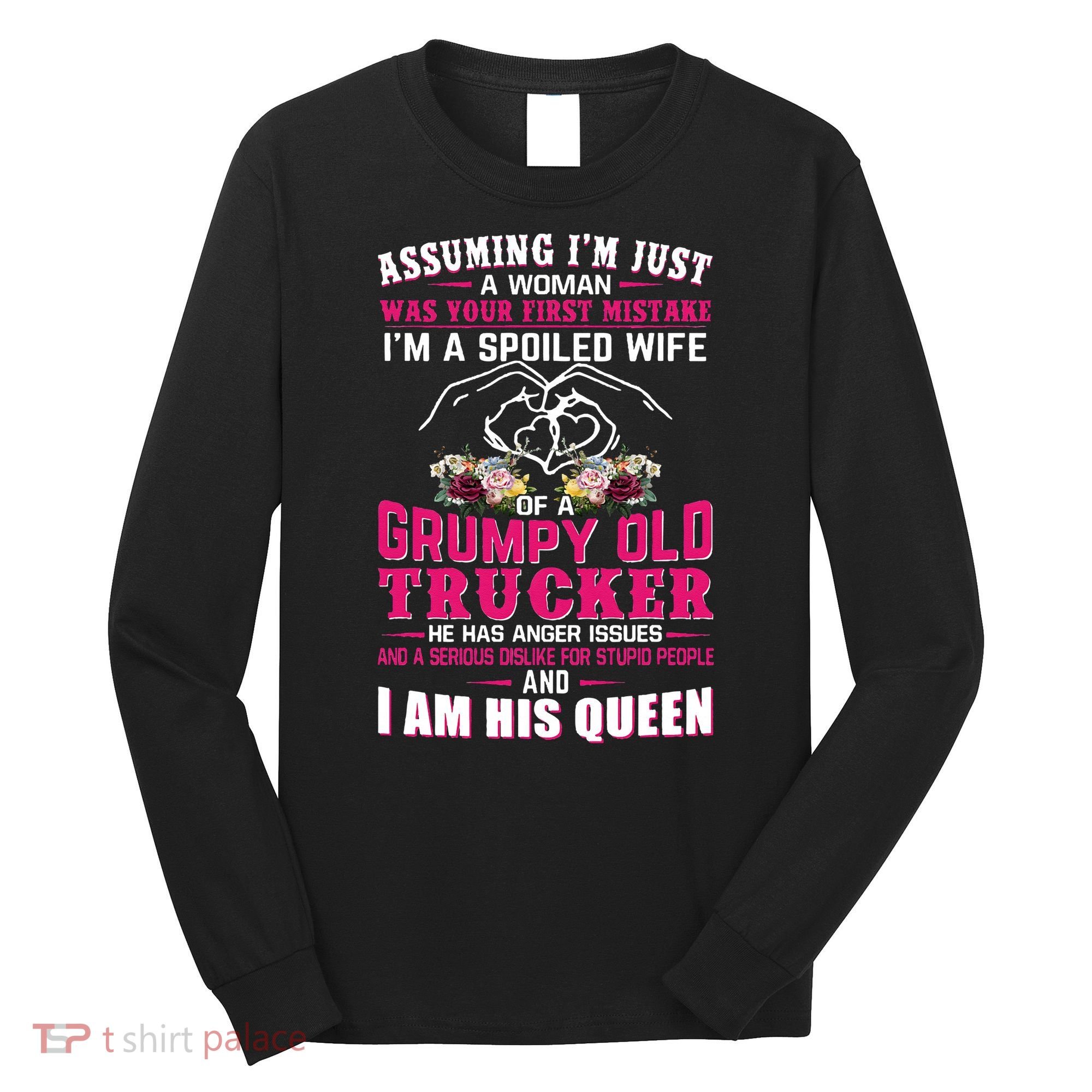 Assuming Woman I_m A Spoiled Wife Of A Grumpy Old Trucker Long Sleeve Shirt