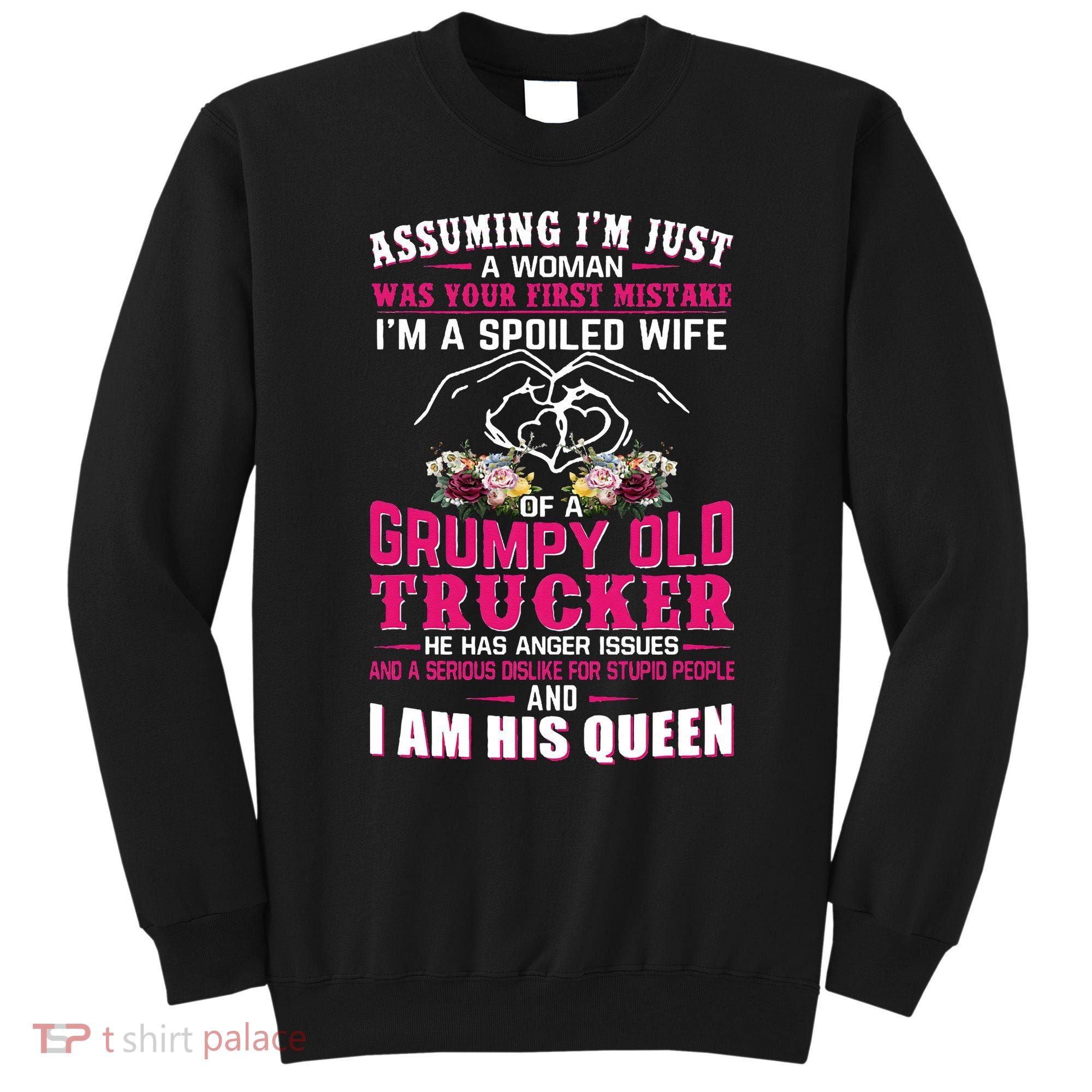 Assuming Woman I_m A Spoiled Wife Of A Grumpy Old Trucker Sweatshirt