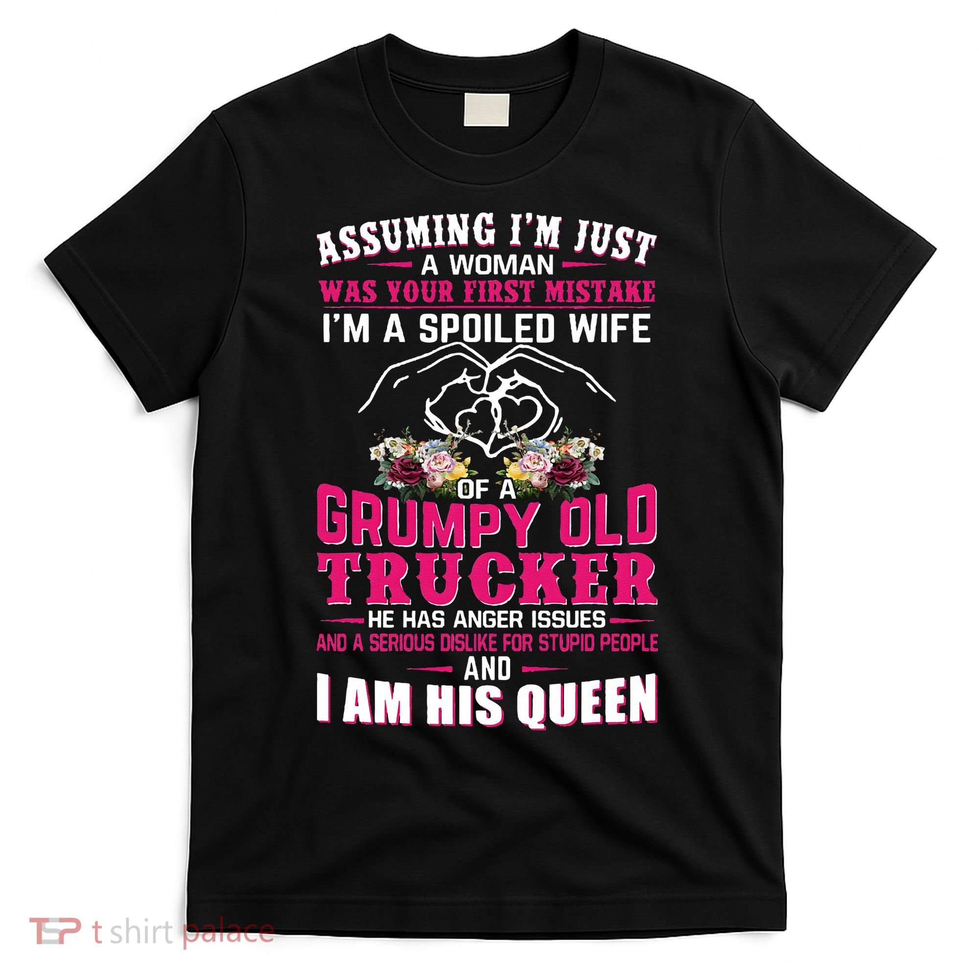 Assuming Woman I_m A Spoiled Wife Of A Grumpy Old Trucker T-Shirt