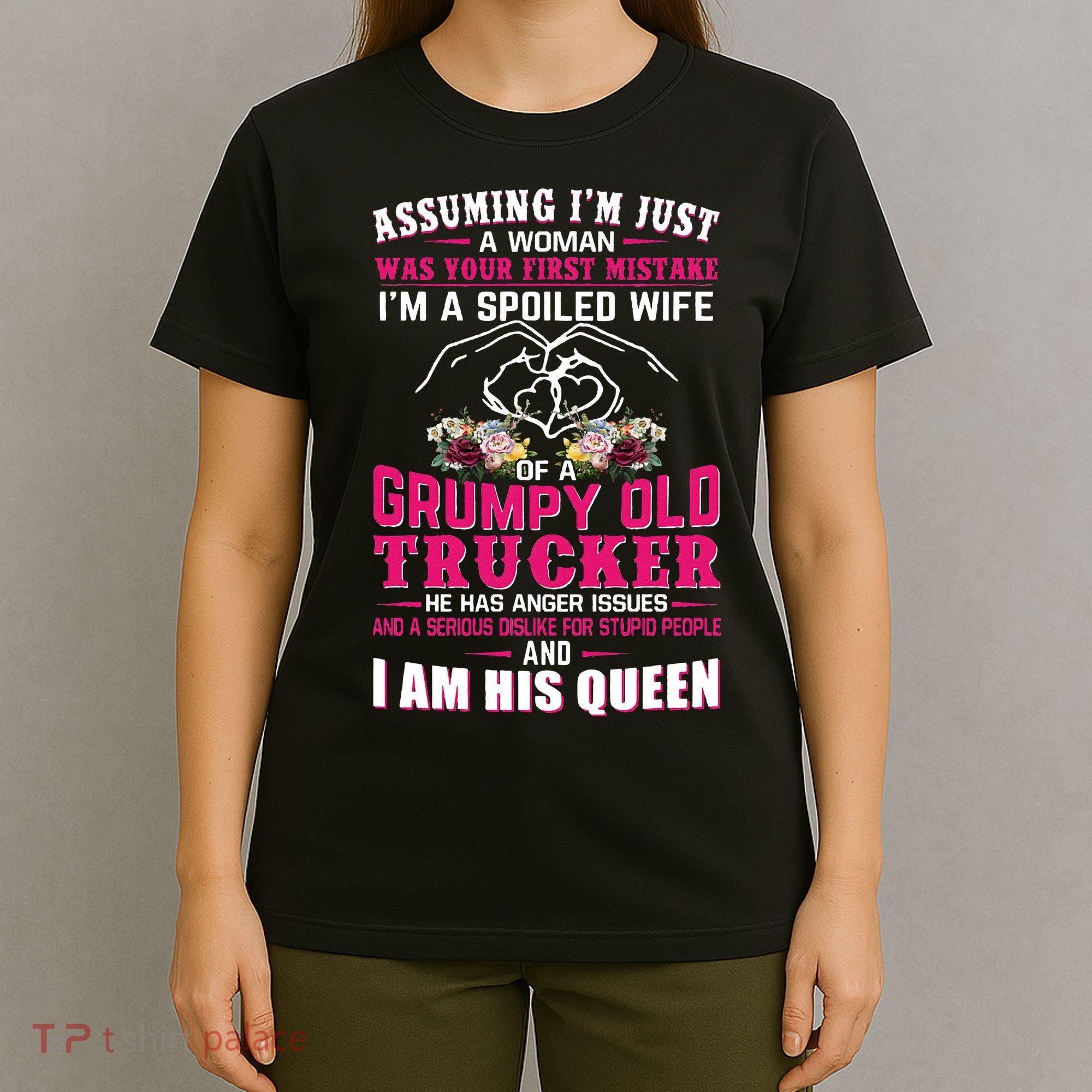 Assuming Woman I_m A Spoiled Wife Of A Grumpy Old Trucker T-Shirt