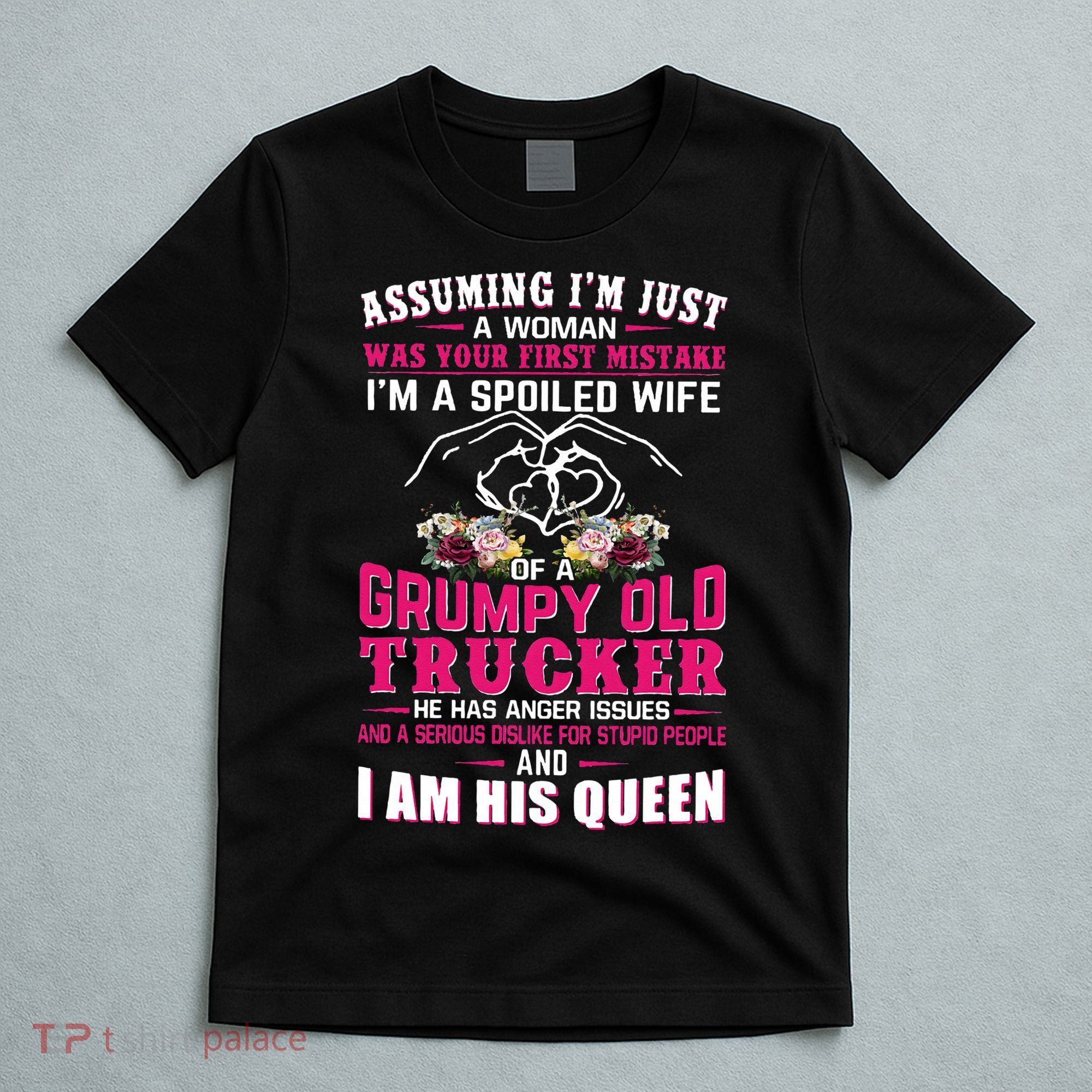 Assuming Woman I_m A Spoiled Wife Of A Grumpy Old Trucker T-Shirt