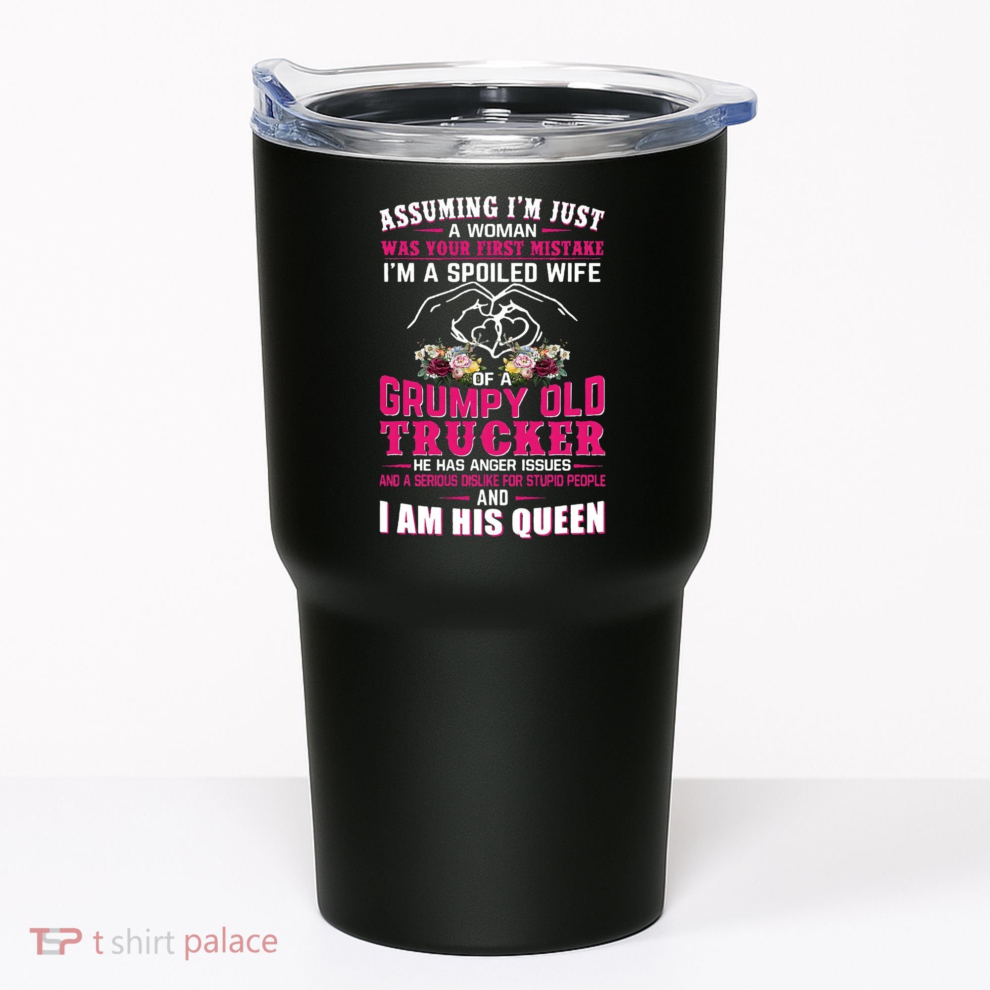 Assuming Woman I_m A Spoiled Wife Of A Grumpy Old Trucker Tumbler