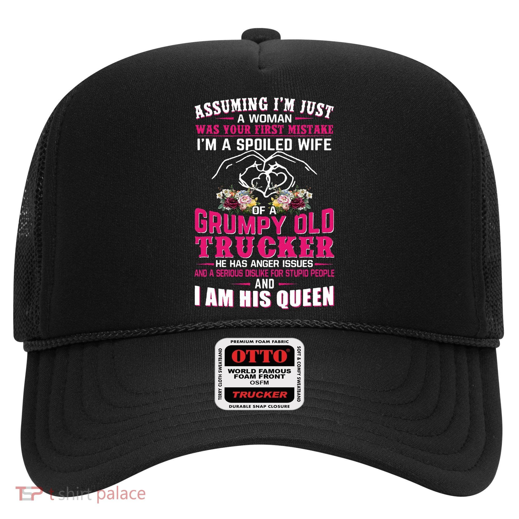 Assuming Woman I_m A Spoiled Wife Of A Grumpy Old Trucker Hat