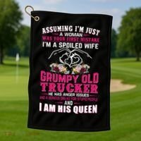 Assuming Woman I_m A Spoiled Wife Of A Grumpy Old Trucker Golf Towel thumb 1