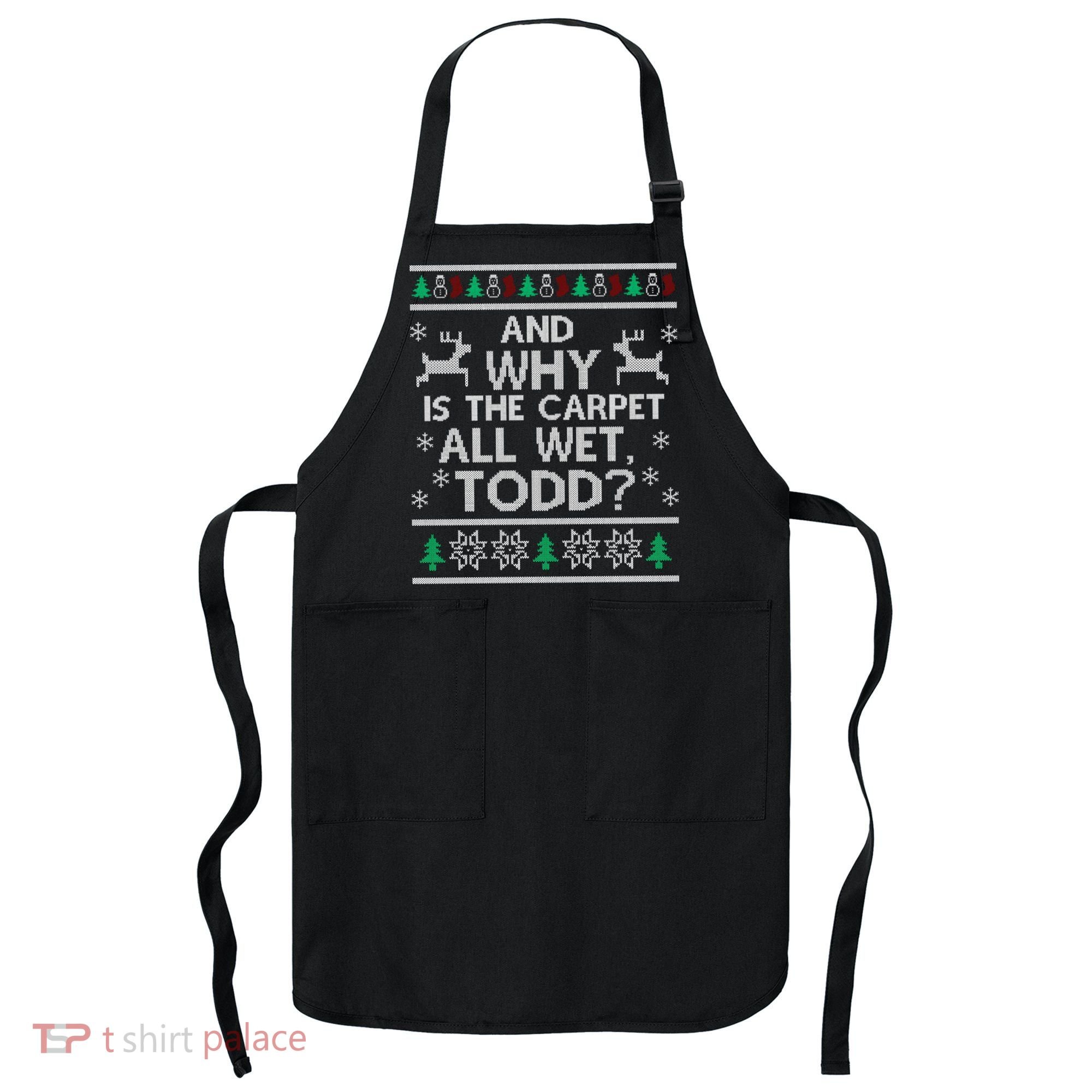 And why is the carpet all wet Todd Apron