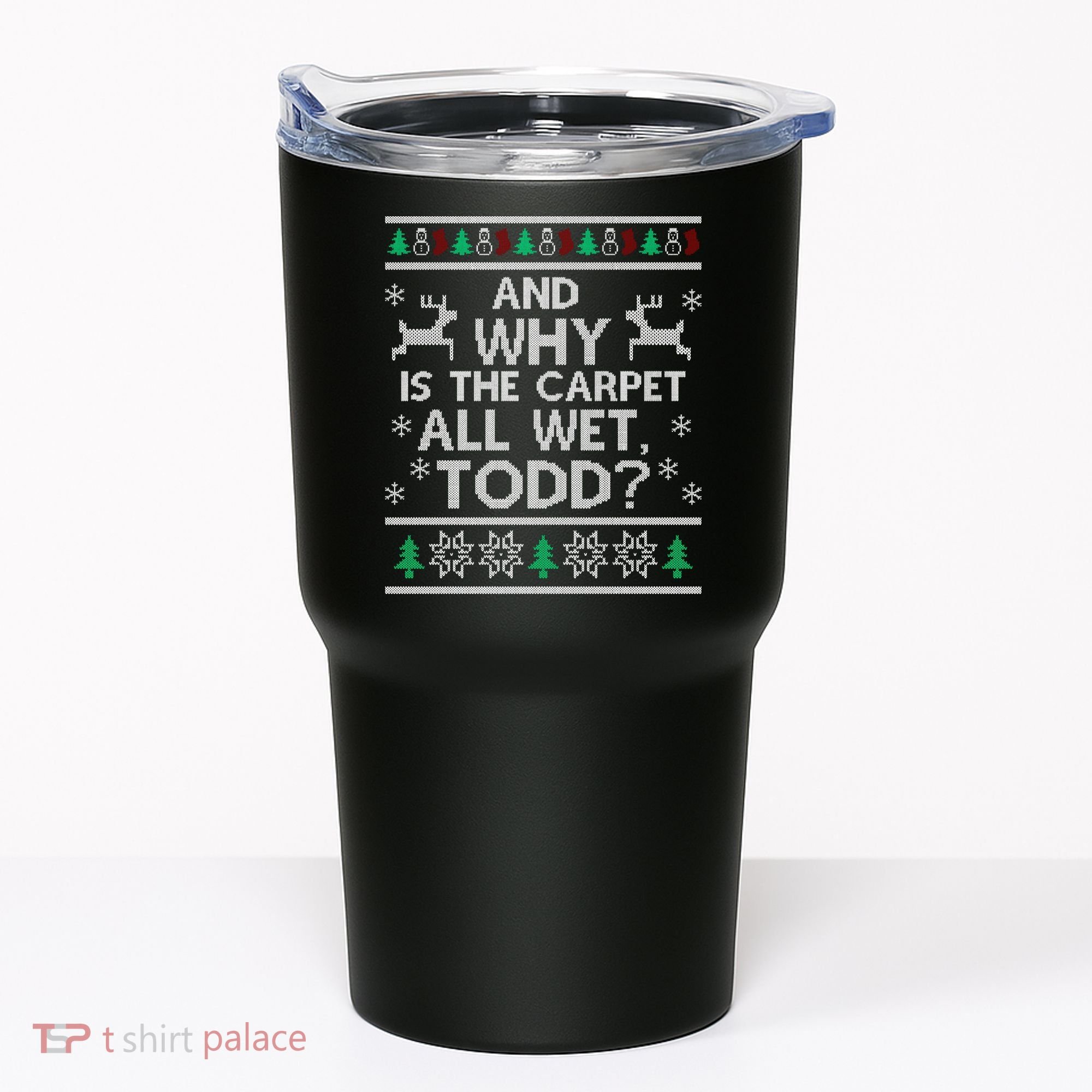 And why is the carpet all wet Todd Tumbler