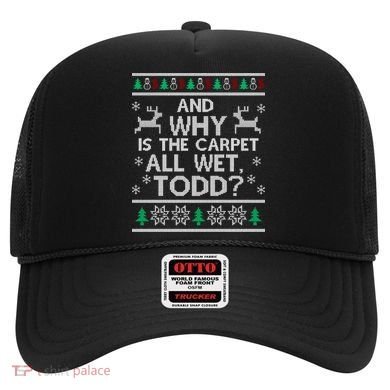 And why is the carpet all wet Todd Hat