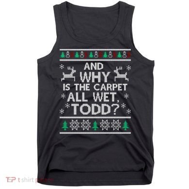 And why is the carpet all wet Todd Tank Top