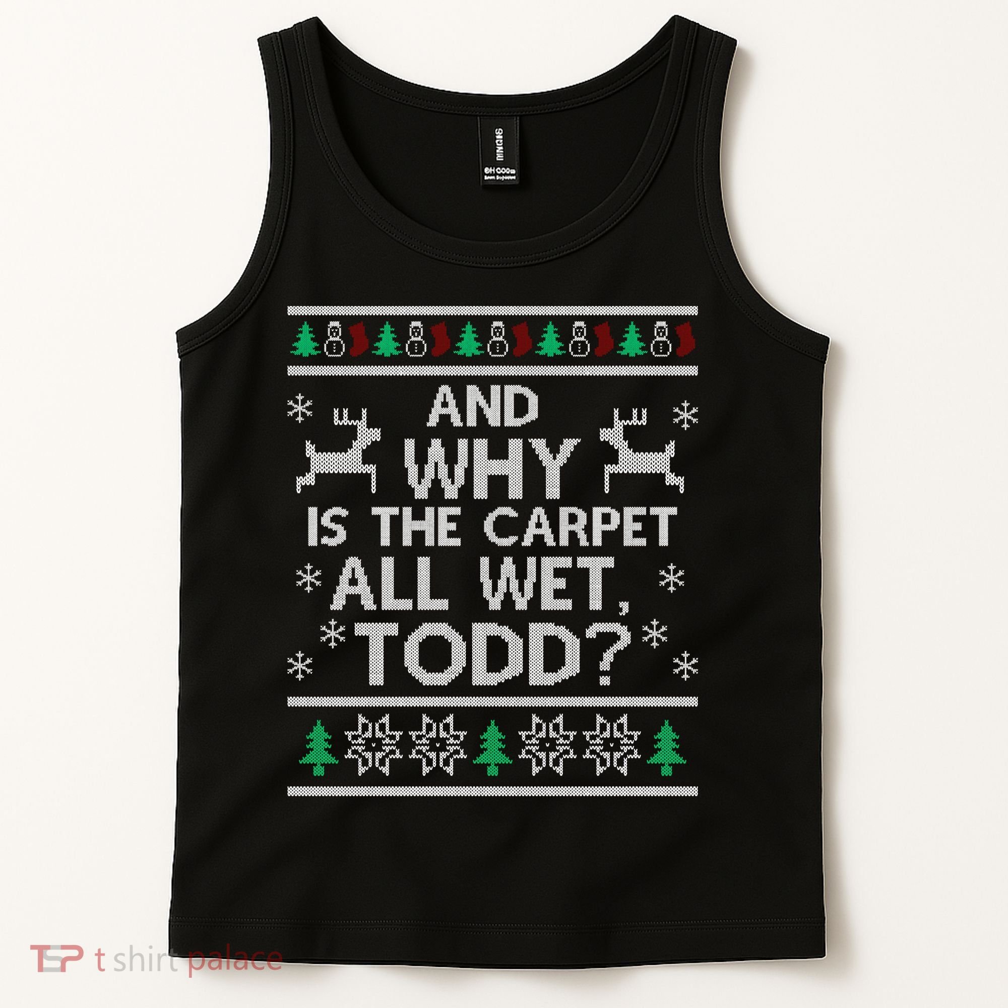 And why is the carpet all wet Todd Tank Top