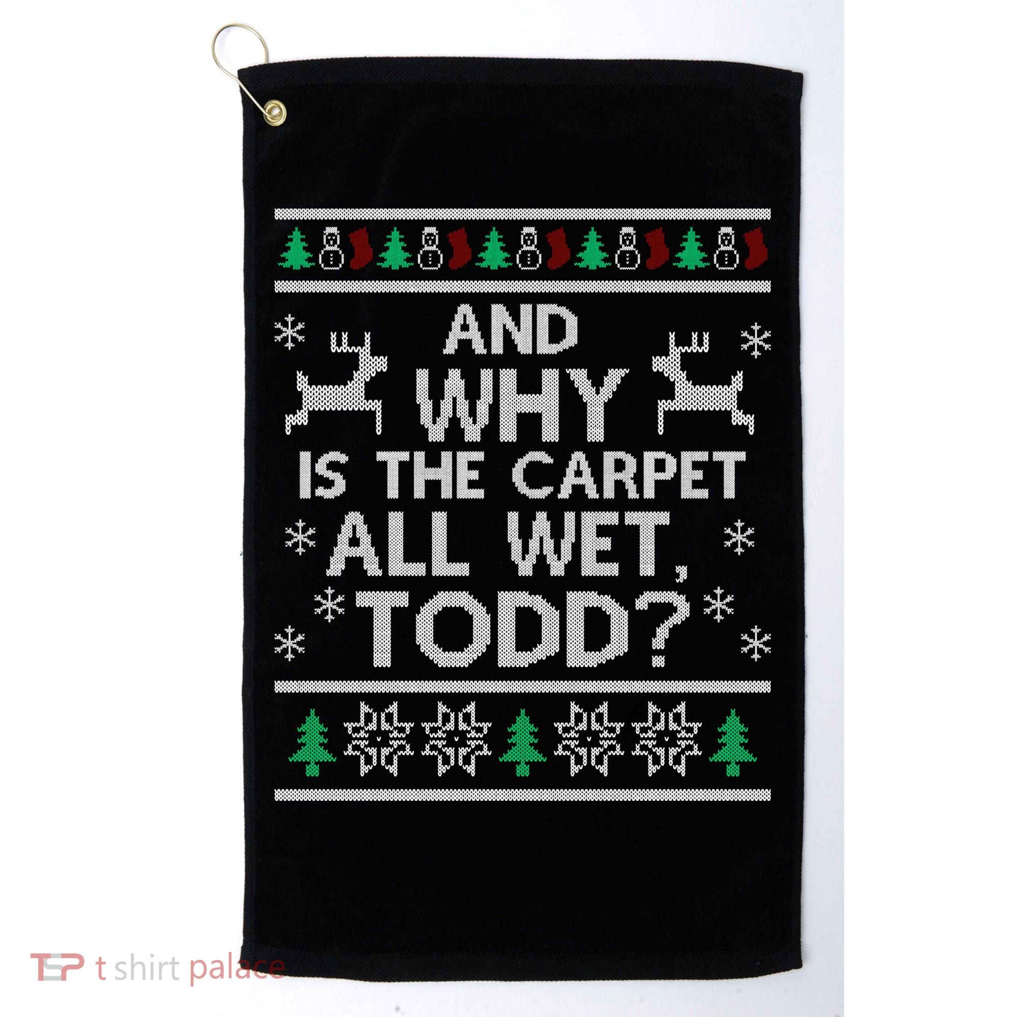 And why is the carpet all wet Todd Golf Towel