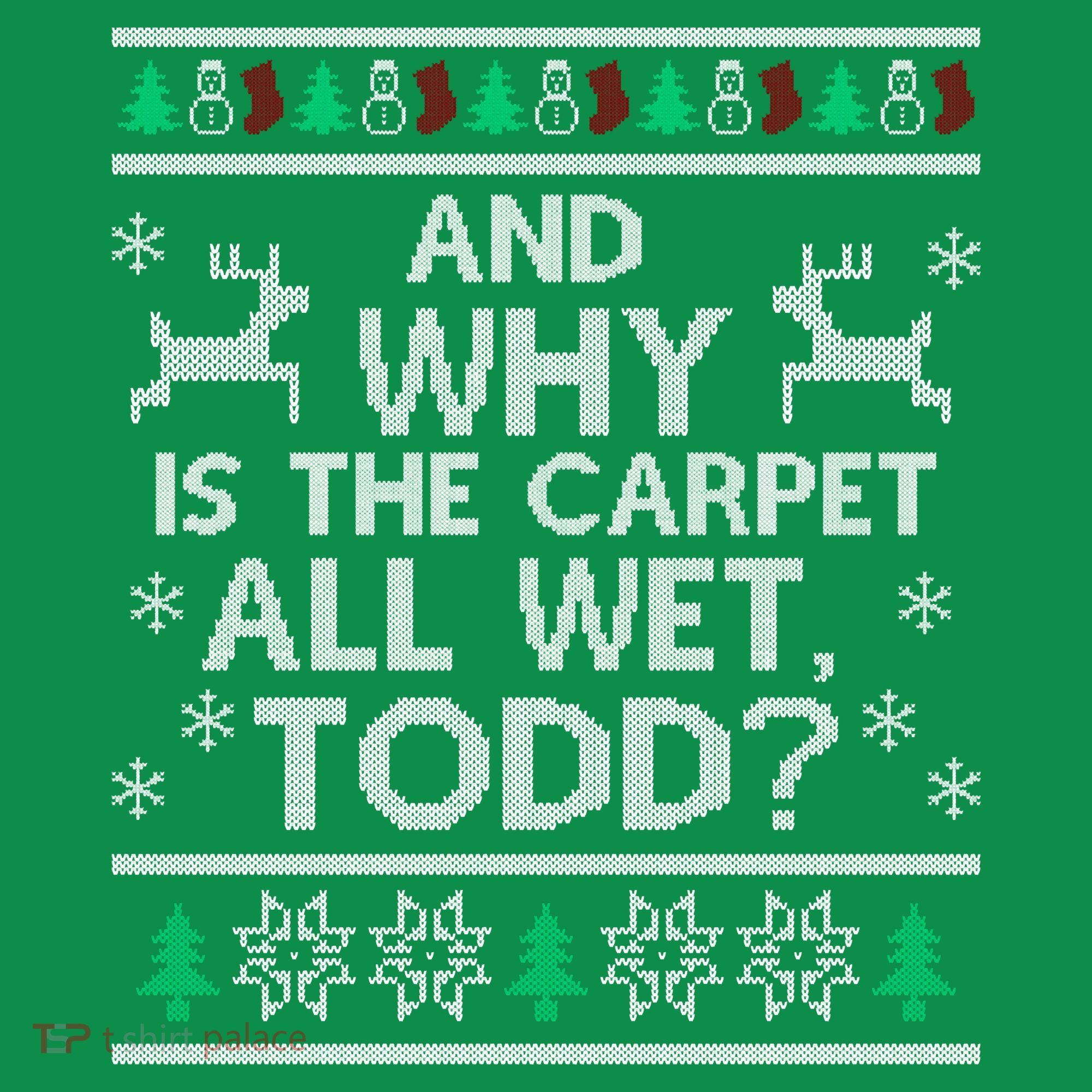 And why is the carpet all wet Todd Sweatshirt